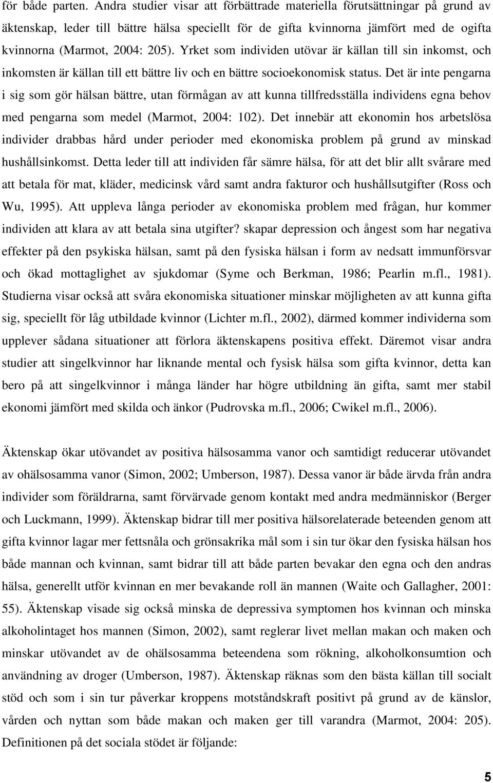 Yrket som individen utövar är källan till sin inkomst, och inkomsten är källan till ett bättre liv och en bättre socioekonomisk status.