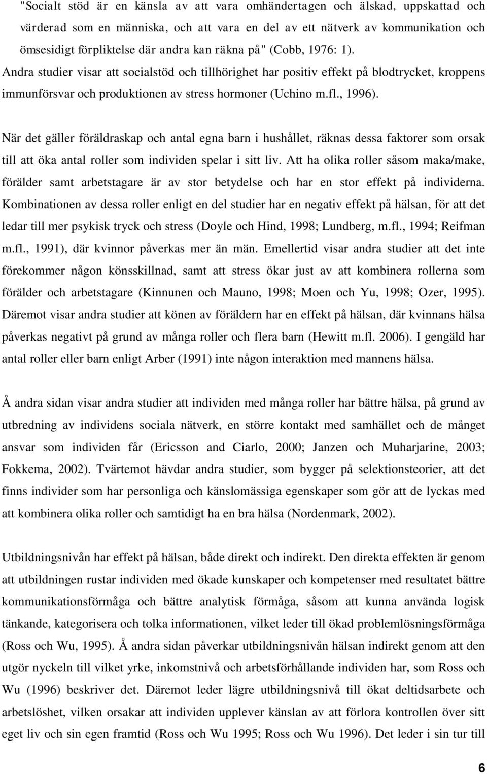 När det gäller föräldraskap och antal egna barn i hushållet, räknas dessa faktorer som orsak till att öka antal roller som individen spelar i sitt liv.