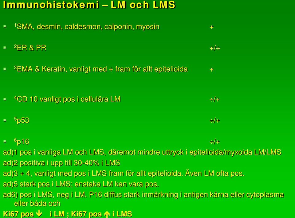 positiva i upp till 30-40% i LMS ad)3 + 4, vanligt med pos i LMS fram för allt epitelioida. Även LM ofta pos.