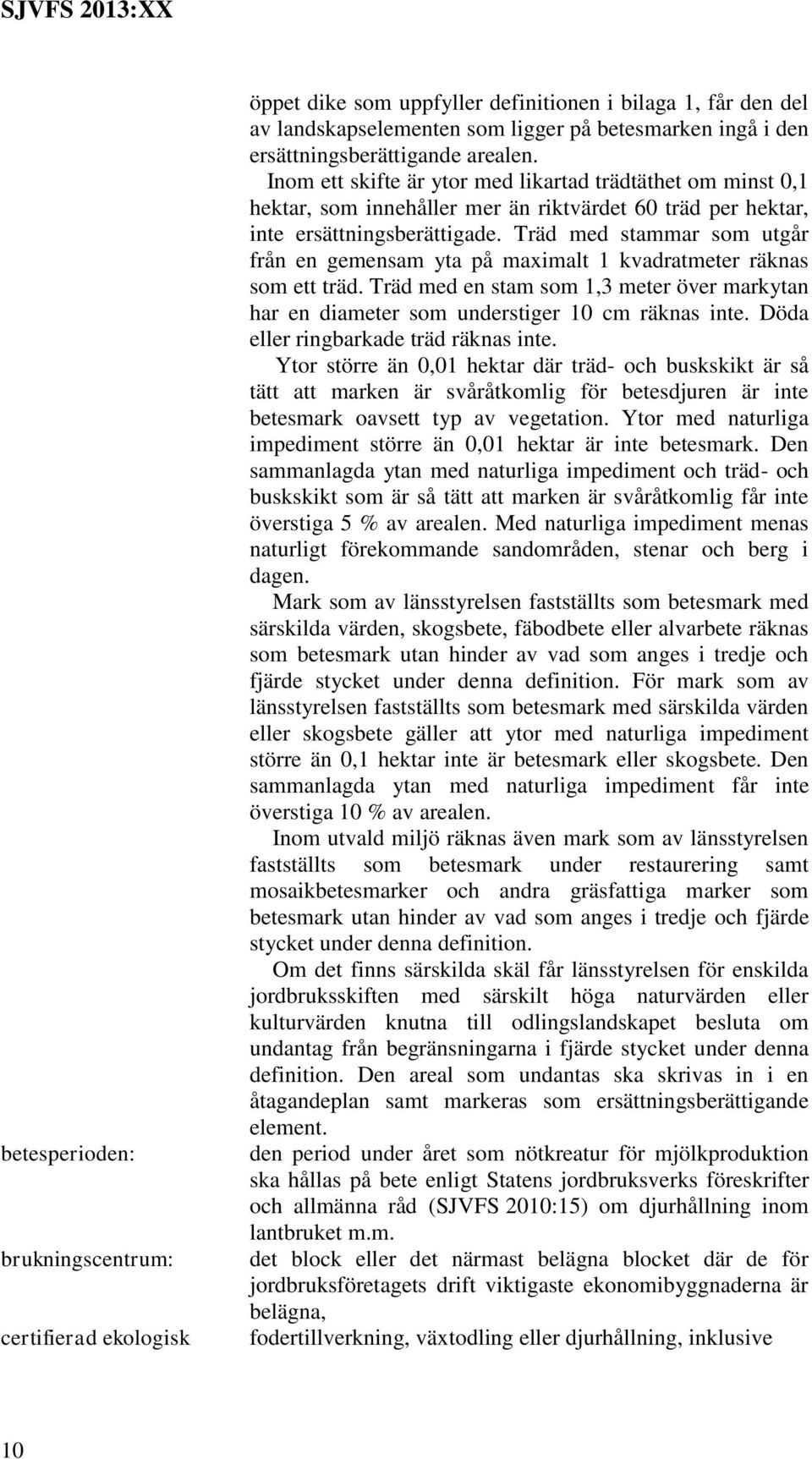 Träd med stammar som utgår från en gemensam yta på maximalt 1 kvadratmeter räknas som ett träd. Träd med en stam som 1,3 meter över markytan har en diameter som understiger 10 cm räknas inte.