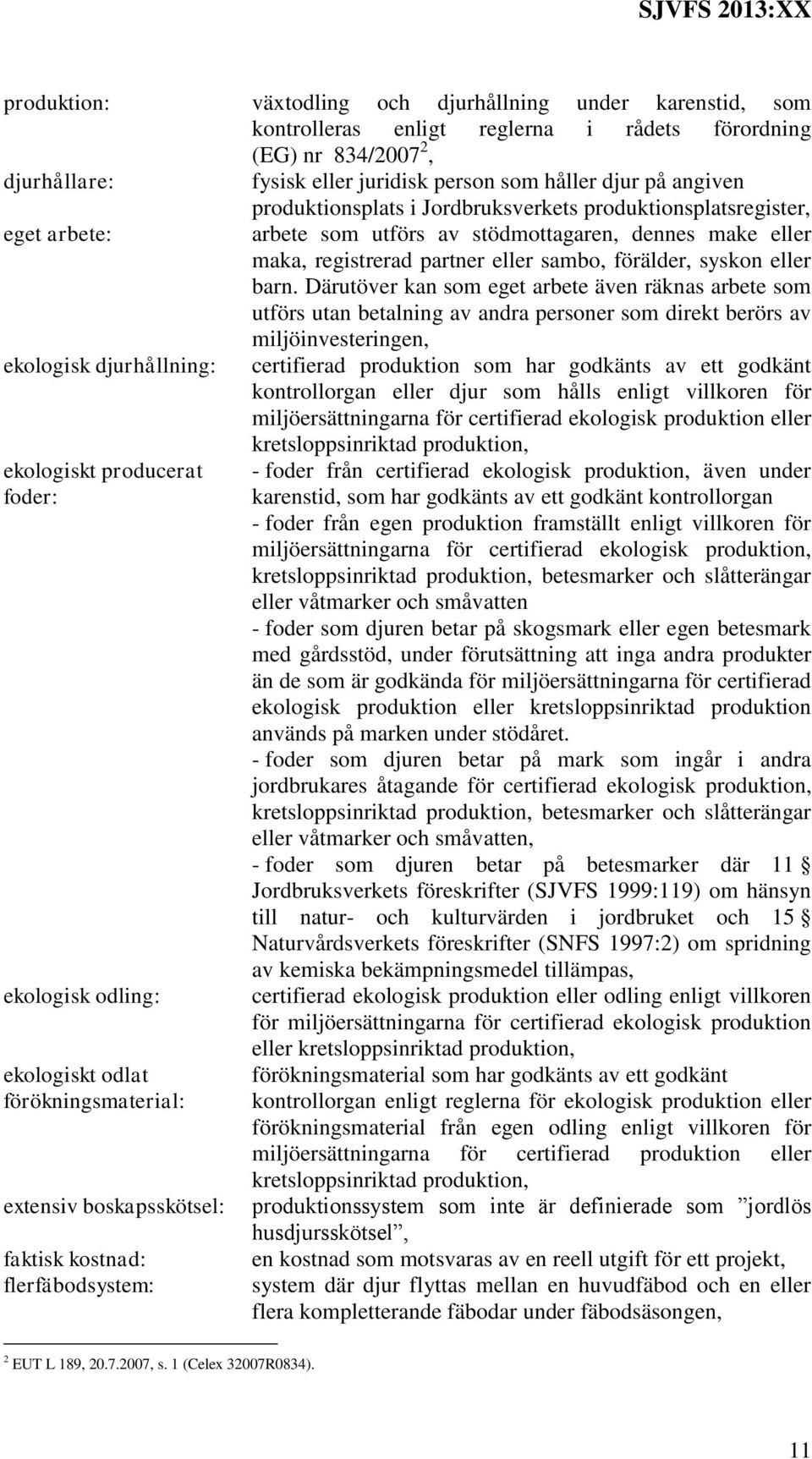 Därutöver kan som eget arbete även räknas arbete som utförs utan betalning av andra personer som direkt berörs av miljöinvesteringen, ekologisk djurhållning: certifierad produktion som har godkänts