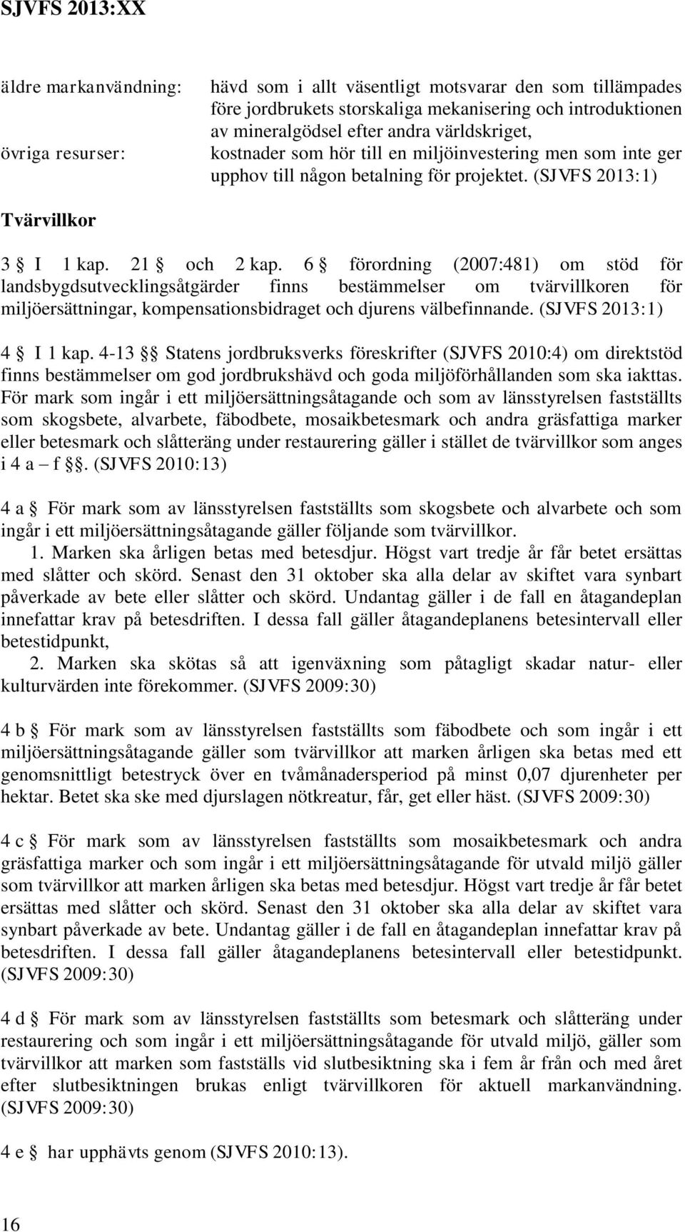 6 förordning (2007:481) om stöd för landsbygdsutvecklingsåtgärder finns bestämmelser om tvärvillkoren för miljöersättningar, kompensationsbidraget och djurens välbefinnande. (SJVFS 2013:1) 4 I 1 kap.