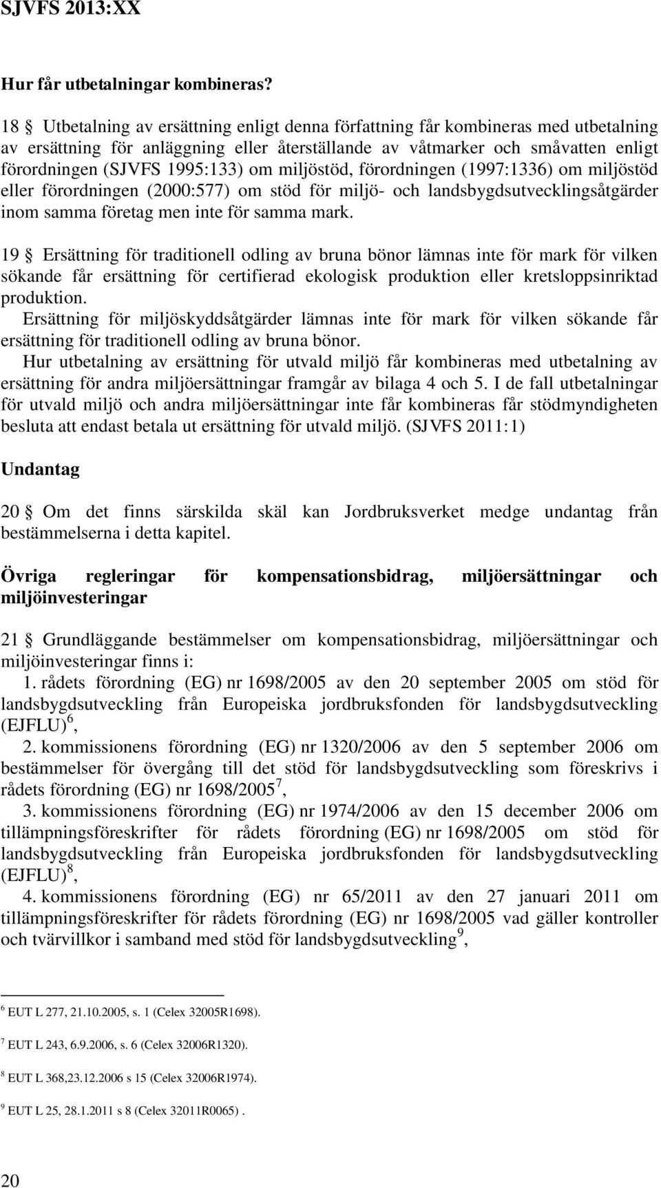 om miljöstöd, förordningen (1997:1336) om miljöstöd eller förordningen (2000:577) om stöd för miljö- och landsbygdsutvecklingsåtgärder inom samma företag men inte för samma mark.