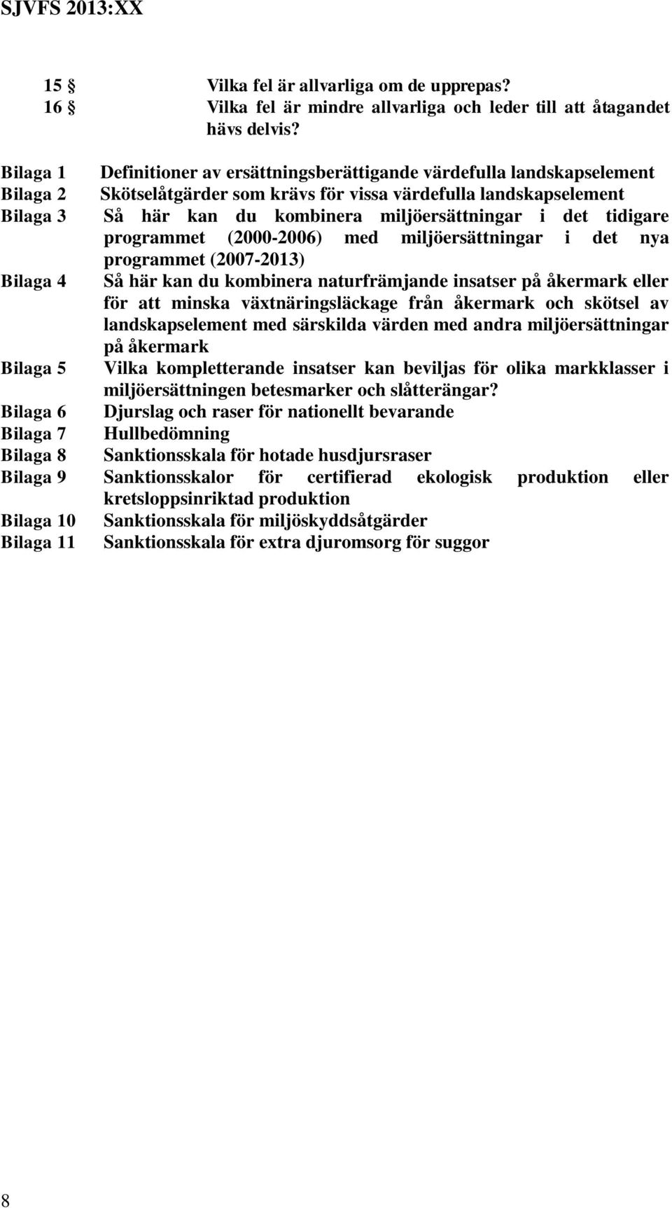 miljöersättningar i det tidigare programmet (2000-2006) med miljöersättningar i det nya programmet (2007-2013) Bilaga 4 Så här kan du kombinera naturfrämjande insatser på åkermark eller för att