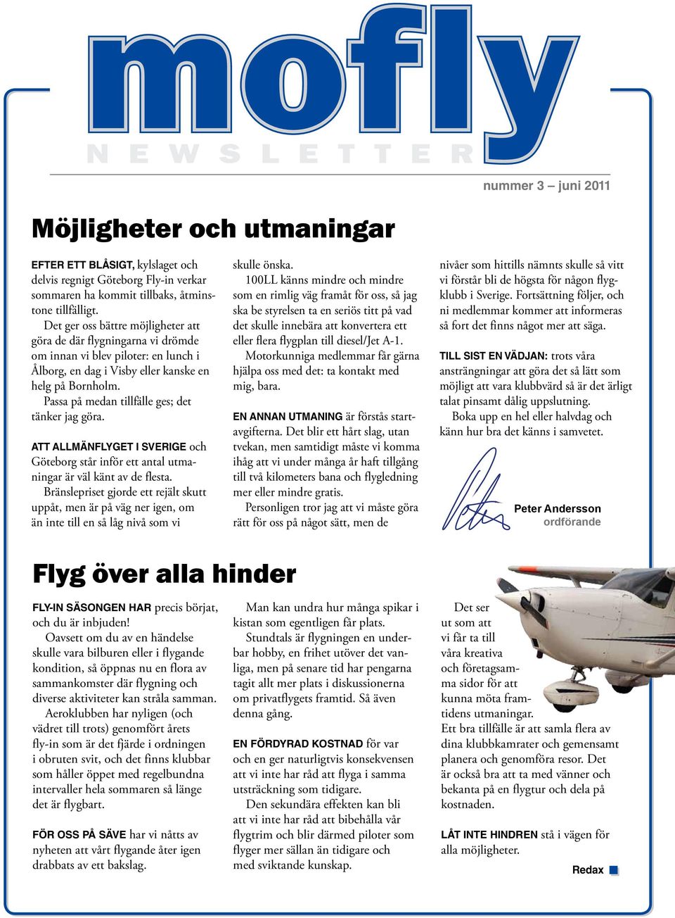 Passa på medan tillfälle ges; det tänker jag göra. Att allmänflyget i Sverige och Göteborg står inför ett antal utmaningar är väl känt av de flesta.
