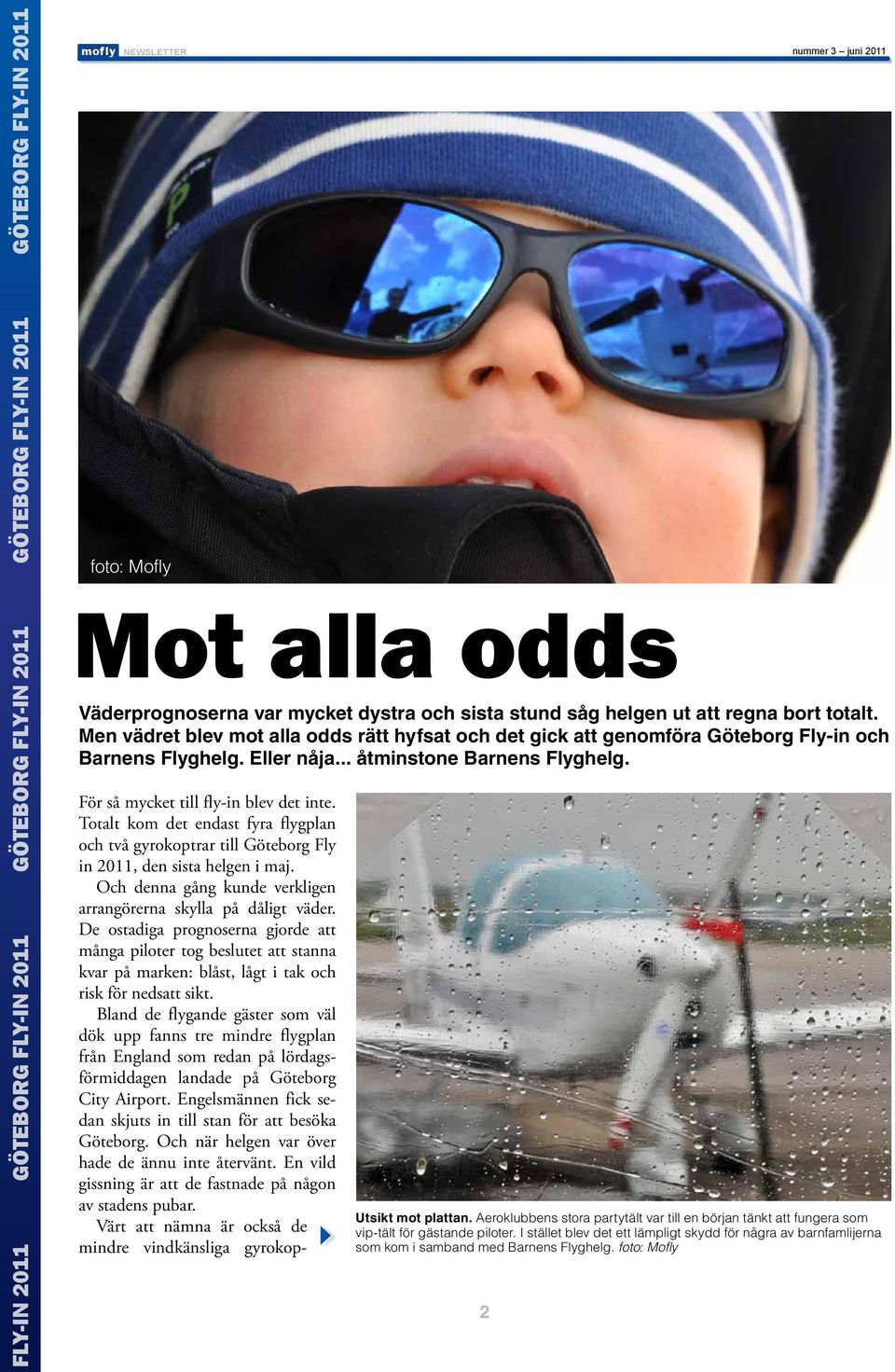 För så mycket till fly-in blev det inte. Totalt kom det endast fyra flygplan och två gyrokoptrar till Göteborg Fly in 2011, den sista helgen i maj.