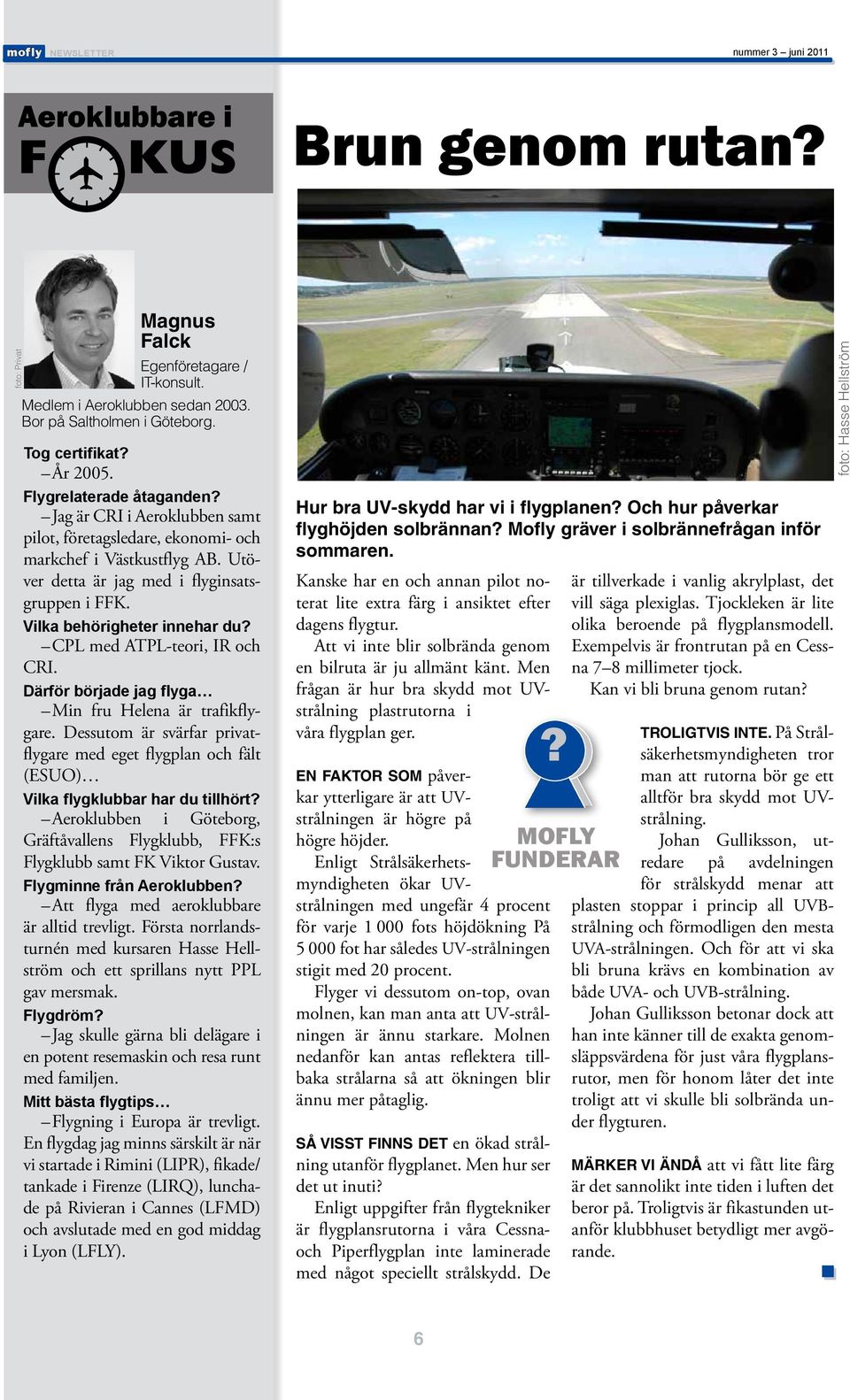 Vilka behörigheter innehar du? CPL med ATPL-teori, IR och CRI. Därför började jag flyga Min fru Helena är trafikflygare.