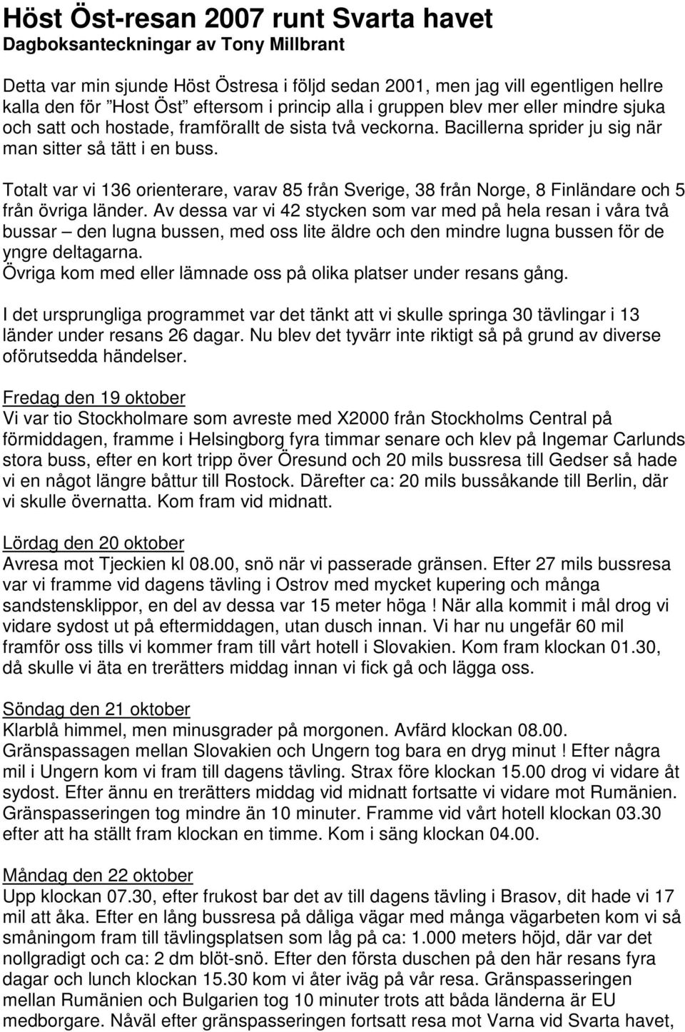 Totalt var vi 136 orienterare, varav 85 från Sverige, 38 från Norge, 8 Finländare och 5 från övriga länder.