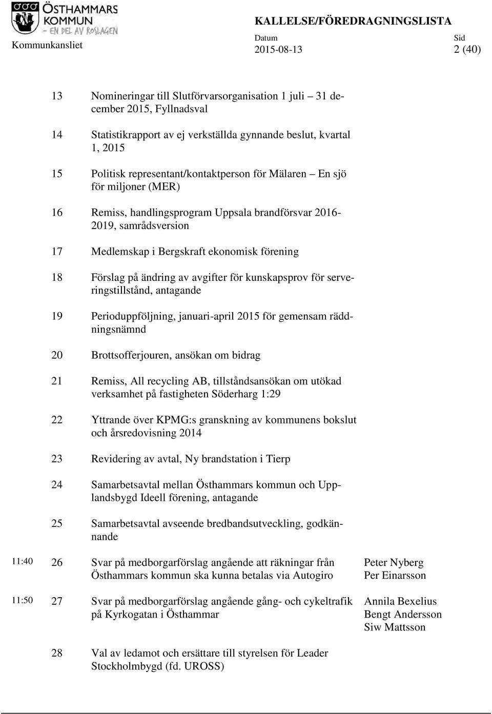 Bergskraft ekonomisk förening 18 Förslag på ändring av avgifter för kunskapsprov för serveringstillstånd, antagande 19 Perioduppföljning, januari-april 2015 för gemensam räddningsnämnd 20