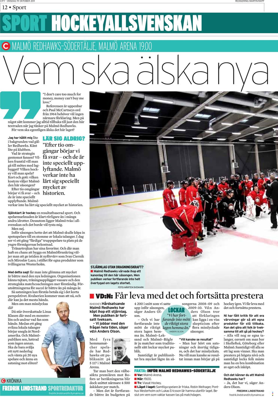 Efter tio omgångar börjar vi få svar och de är inte speciellt upplyftande. Malmö verkar inte ha lärt sig speciellt mycket av historien. lite i bakgrunden vad gäller Redhawks. Känt lite på klubben.