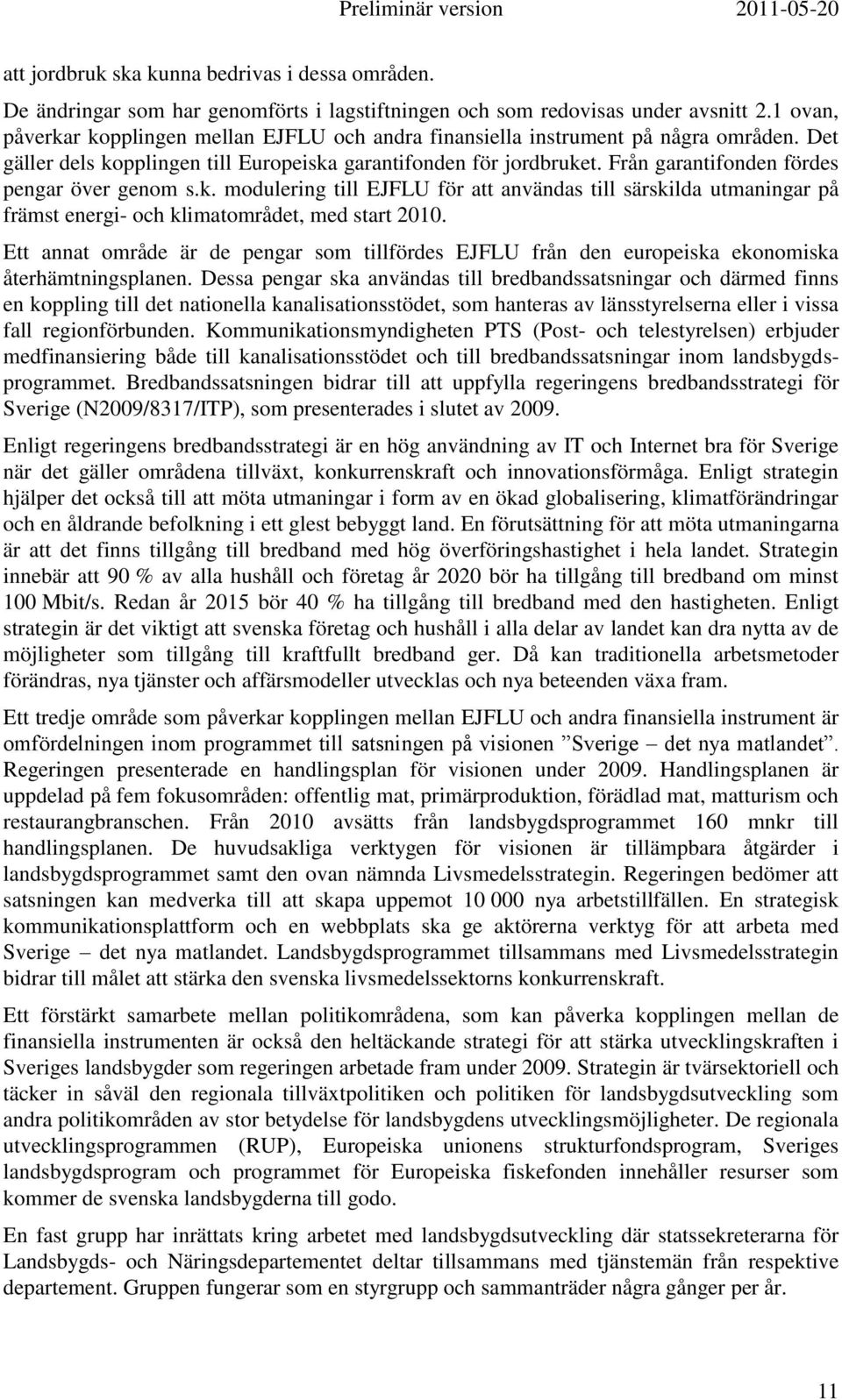 Från garantifonden fördes pengar över genom s.k. modulering till EJFLU för att användas till särskilda utmaningar på främst energi- och klimatområdet, med start 2010.