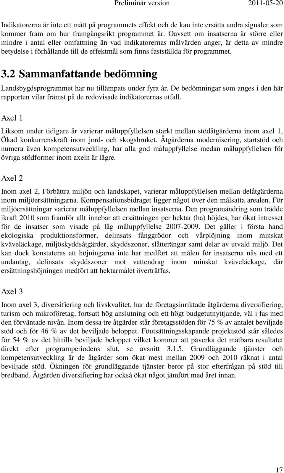 programmet. 3.2 Sammanfattande bedömning Landsbygdsprogrammet har nu tillämpats under fyra år. De bedömningar som anges i den här rapporten vilar främst på de redovisade indikatorernas utfall.