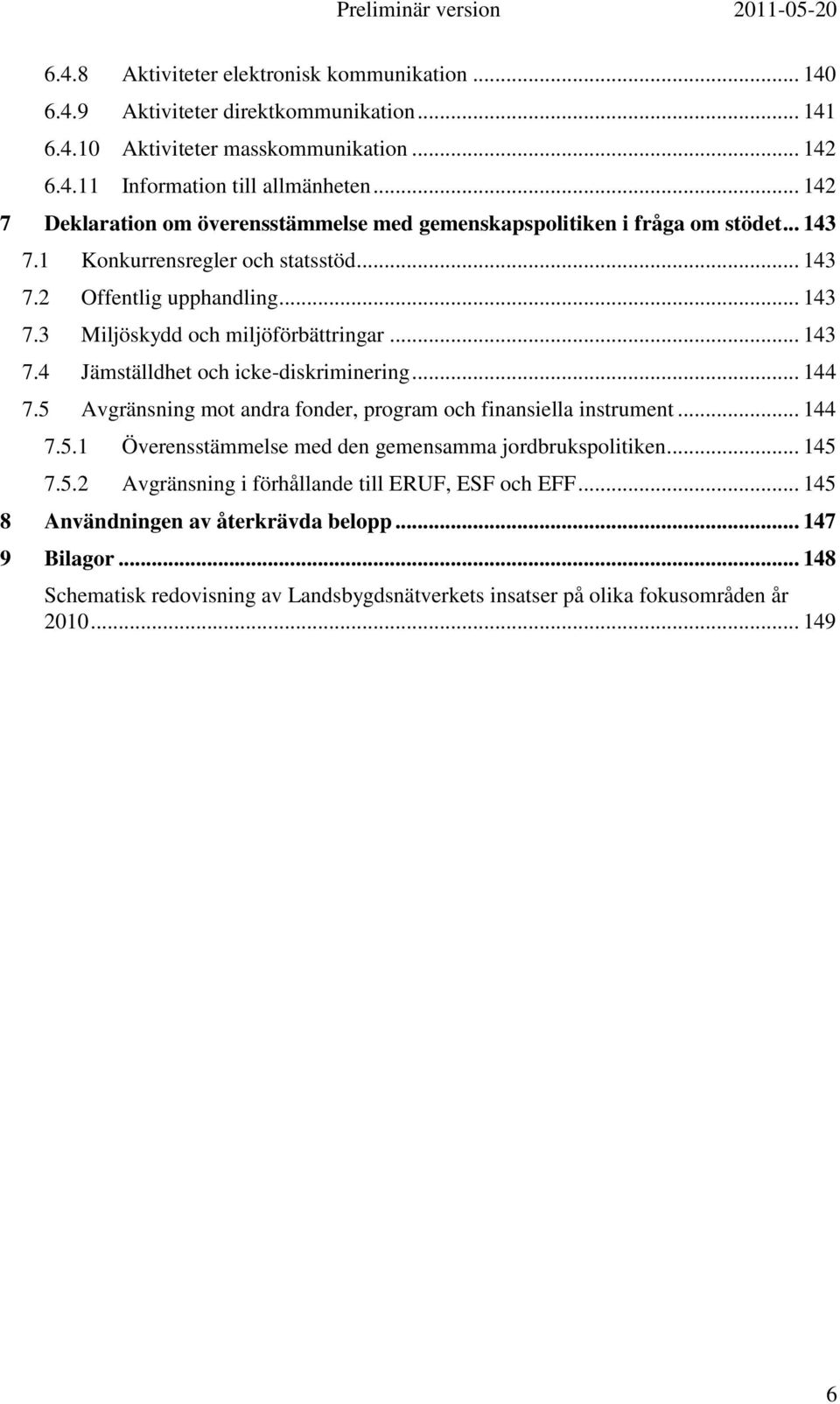 .. 143 7.4 Jämställdhet och icke-diskriminering... 144 7.5 Avgränsning mot andra fonder, program och finansiella instrument... 144 7.5.1 Överensstämmelse med den gemensamma jordbrukspolitiken... 145 7.