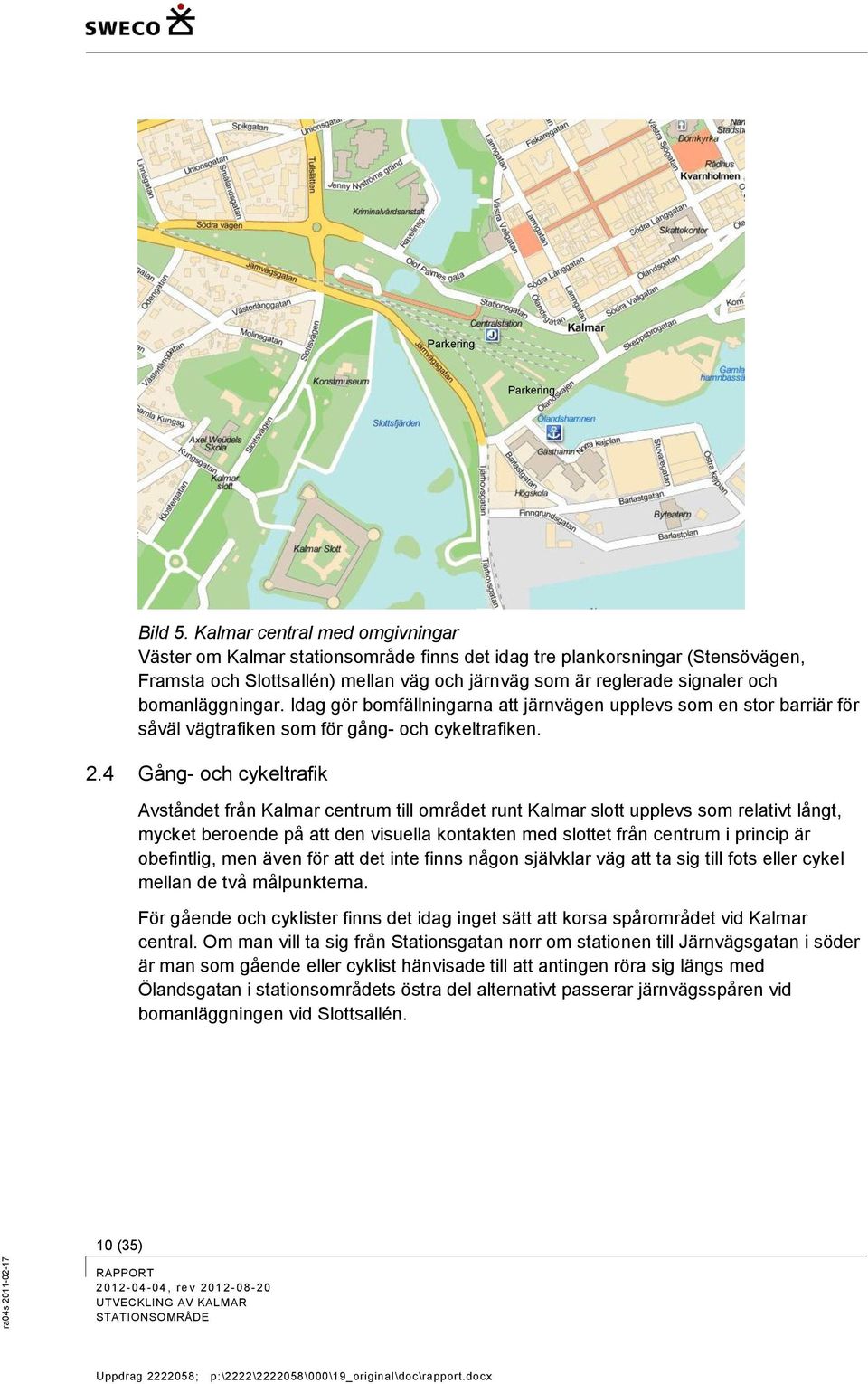 bomanläggningar. Idag gör bomfällningarna att järnvägen upplevs som en stor barriär för såväl vägtrafiken som för gång- och cykeltrafiken. 2.