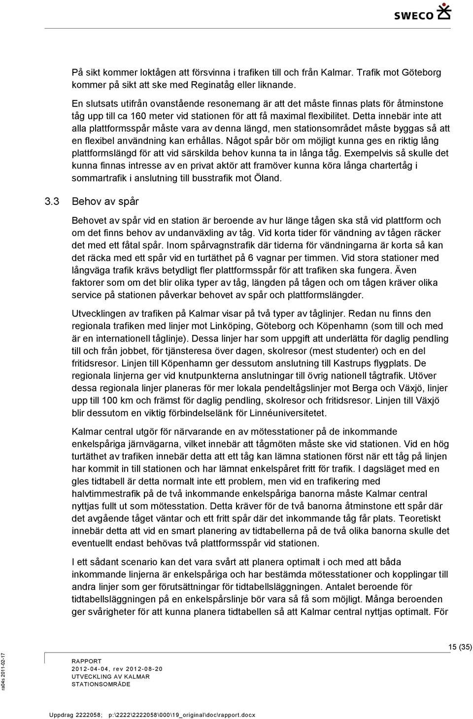 Detta innebär inte att alla plattformsspår måste vara av denna längd, men stationsområdet måste byggas så att en flexibel användning kan erhållas.