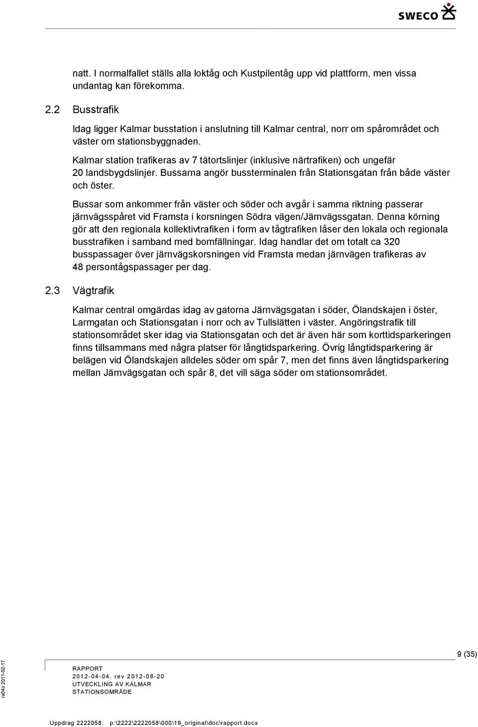 Kalmar station trafikeras av 7 tätortslinjer (inklusive närtrafiken) och ungefär 20 landsbygdslinjer. Bussarna angör bussterminalen från Stationsgatan från både väster och öster.