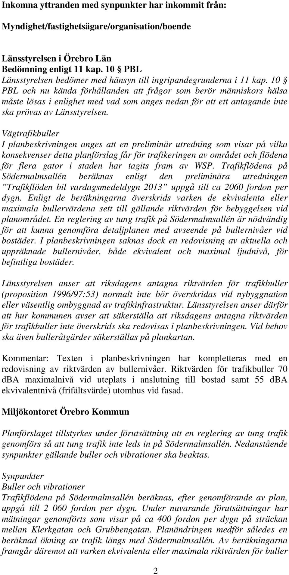 10 PBL och nu kända förhållanden att frågor som berör människors hälsa måste lösas i enlighet med vad som anges nedan för att ett antagande inte ska prövas av Länsstyrelsen.