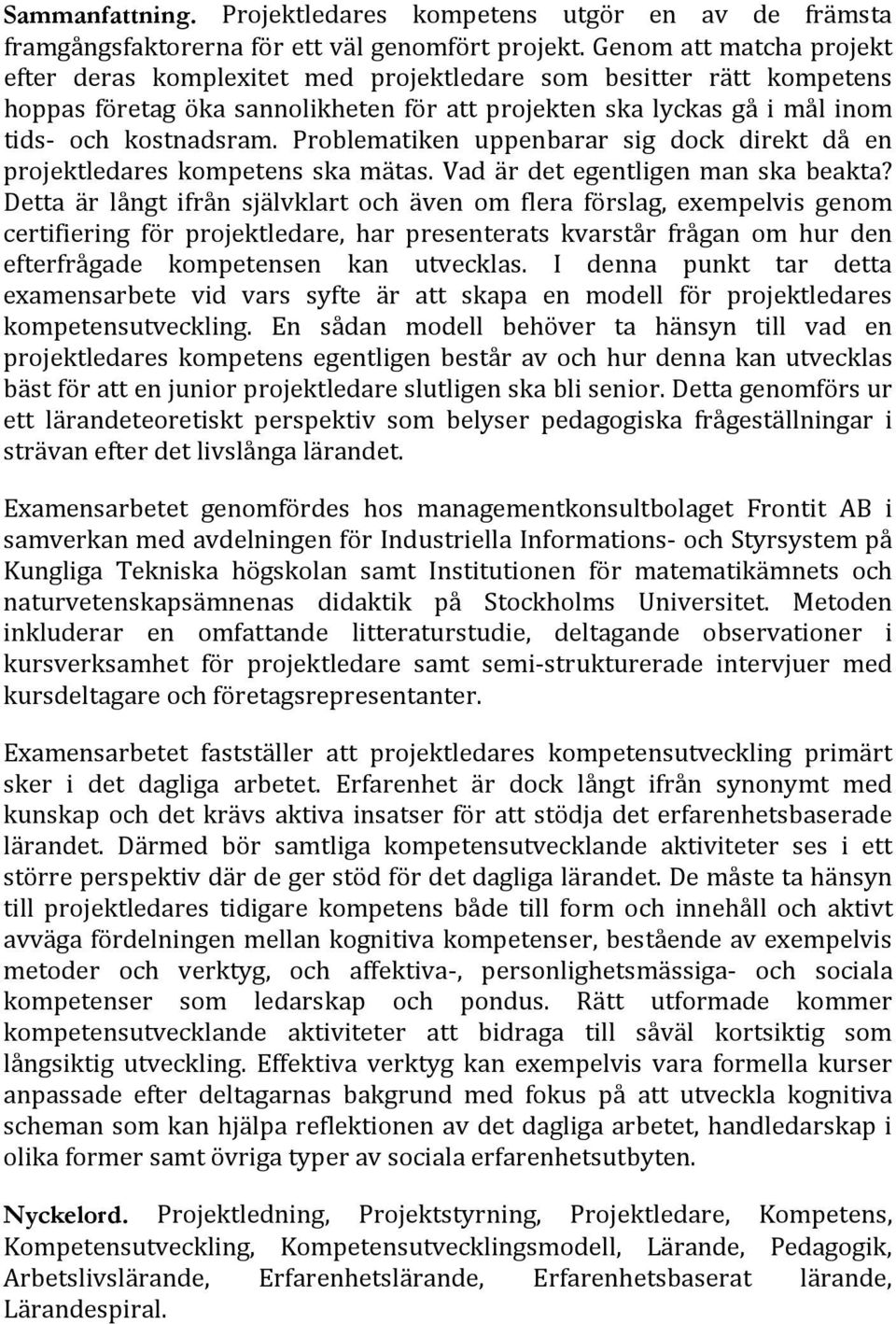 Problematiken uppenbarar sig dock direkt då en projektledares kompetens ska mätas. Vad är det egentligen man ska beakta?