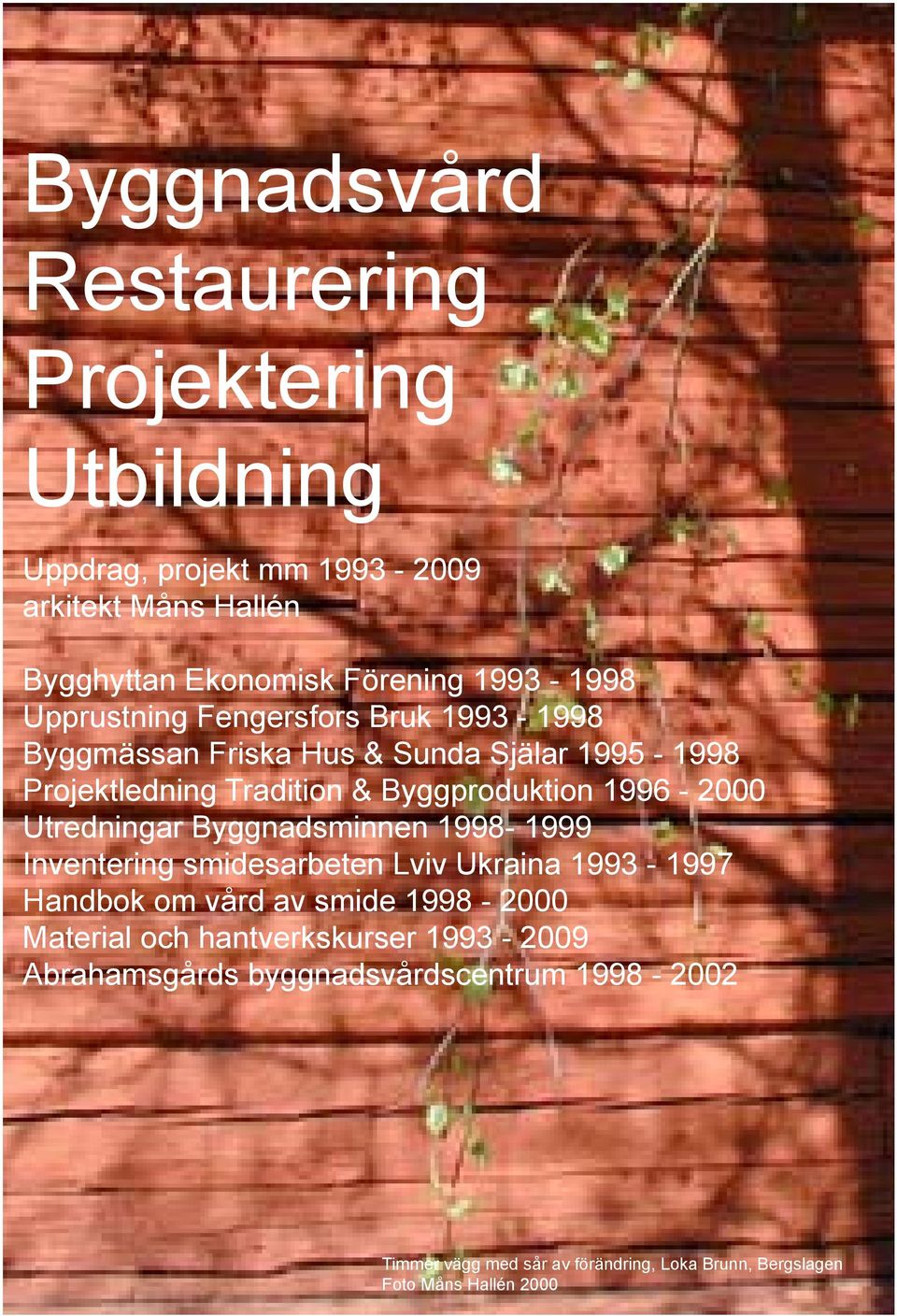 Utredningar Byggnadsminnen 1998-1999 Inventering smidesarbeten Lviv Ukraina 1993-1997 Handbok om vård av smide 1998-2000 Material och