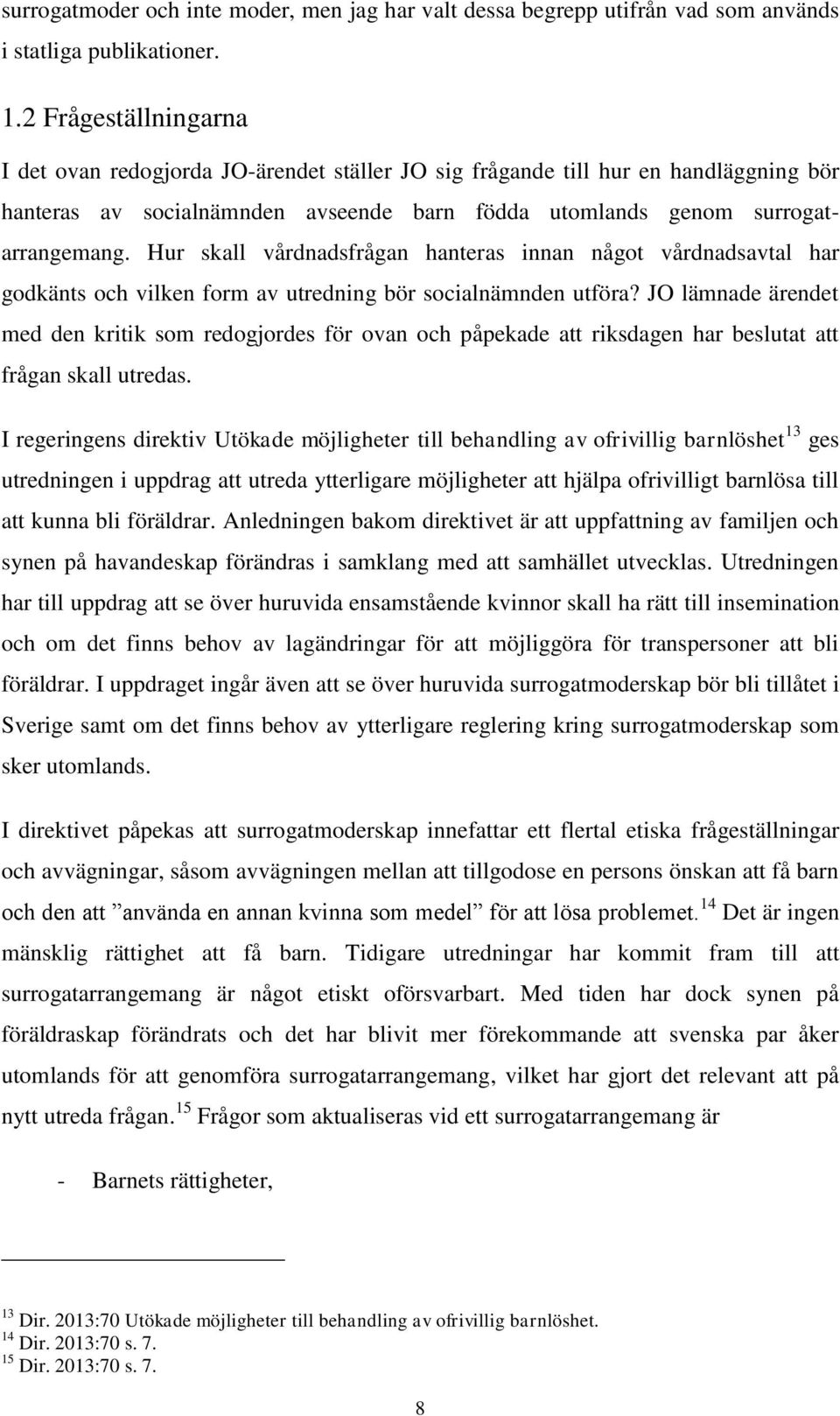 Hur skall vårdnadsfrågan hanteras innan något vårdnadsavtal har godkänts och vilken form av utredning bör socialnämnden utföra?