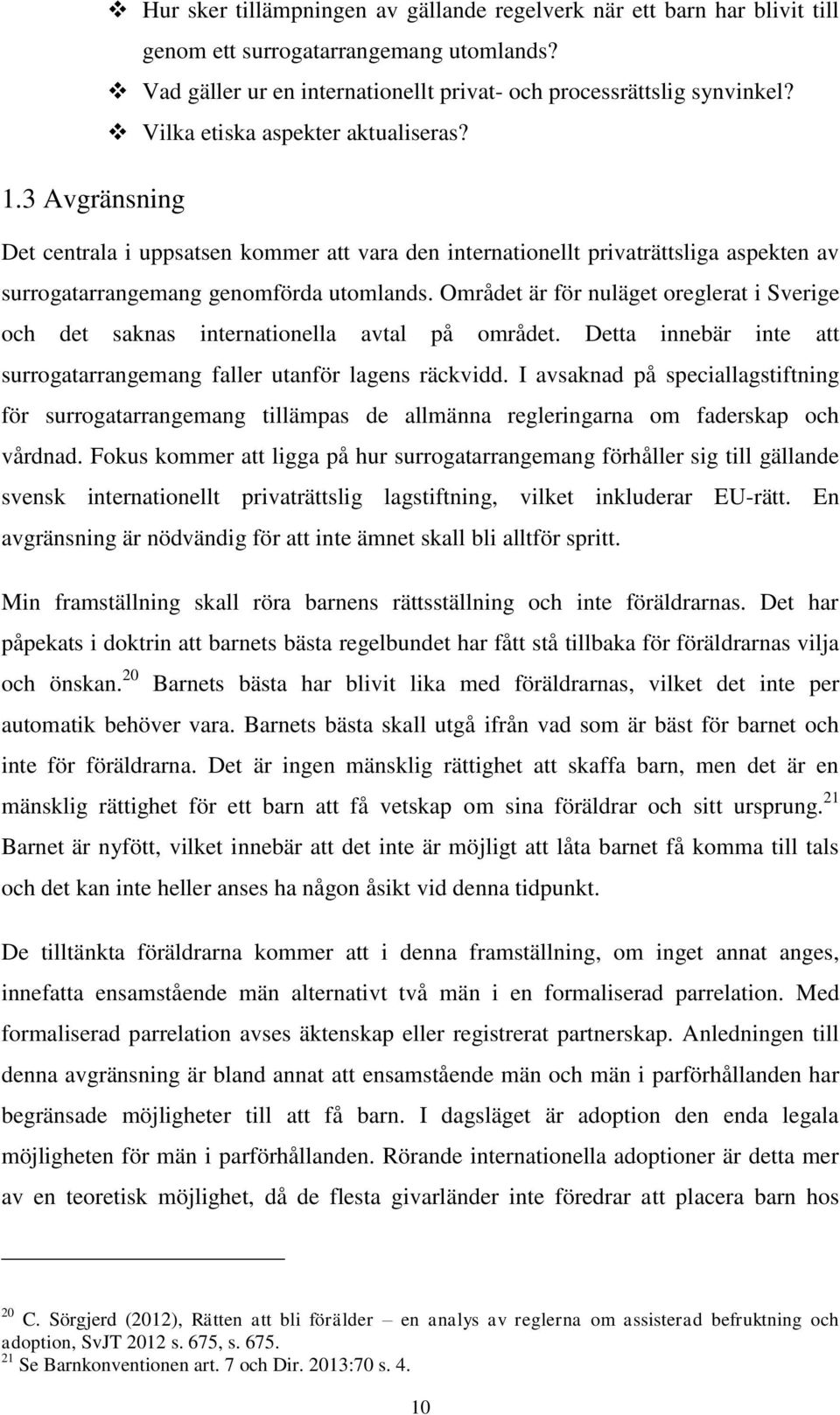 Det centrala i uppsatsen kommer att vara den internationellt privaträttsliga aspekten av surrogatarrangemang genomförda utomlands.