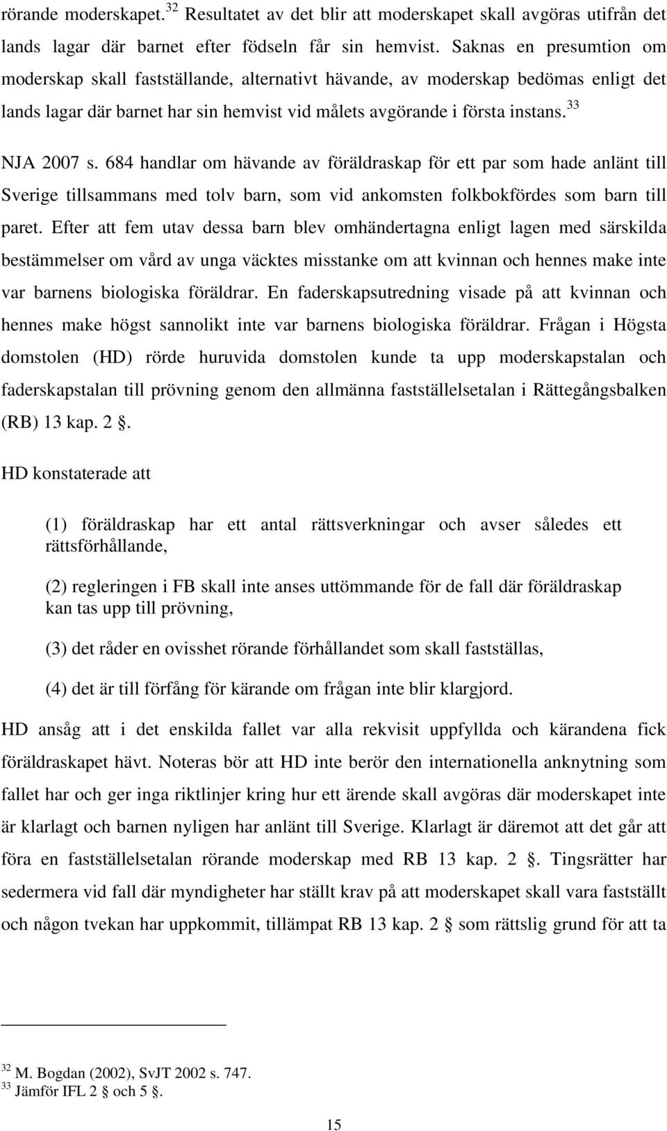 684 handlar om hävande av föräldraskap för ett par som hade anlänt till Sverige tillsammans med tolv barn, som vid ankomsten folkbokfördes som barn till paret.