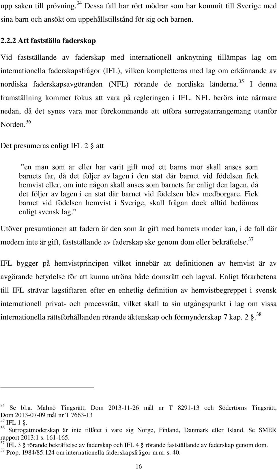 nordiska faderskapsavgöranden (NFL) rörande de nordiska länderna. 35 I denna framställning kommer fokus att vara på regleringen i IFL.