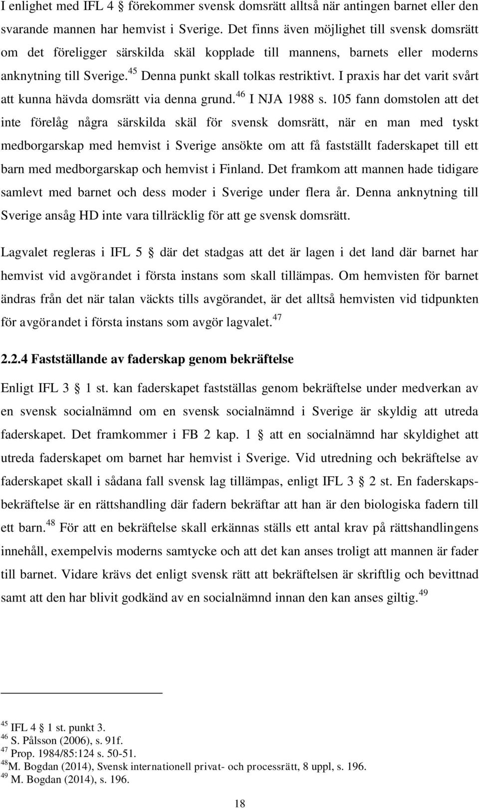 I praxis har det varit svårt att kunna hävda domsrätt via denna grund. 46 I NJA 1988 s.