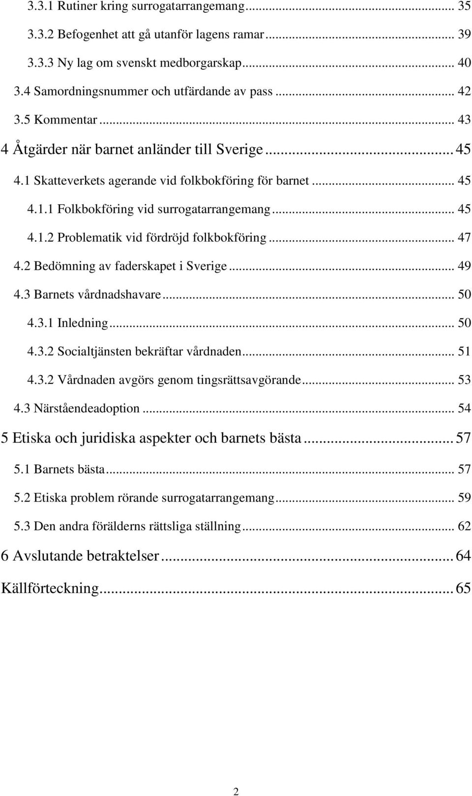 .. 47 4.2 Bedömning av faderskapet i Sverige... 49 4.3 Barnets vårdnadshavare... 50 4.3.1 Inledning... 50 4.3.2 Socialtjänsten bekräftar vårdnaden... 51 4.3.2 Vårdnaden avgörs genom tingsrättsavgörande.