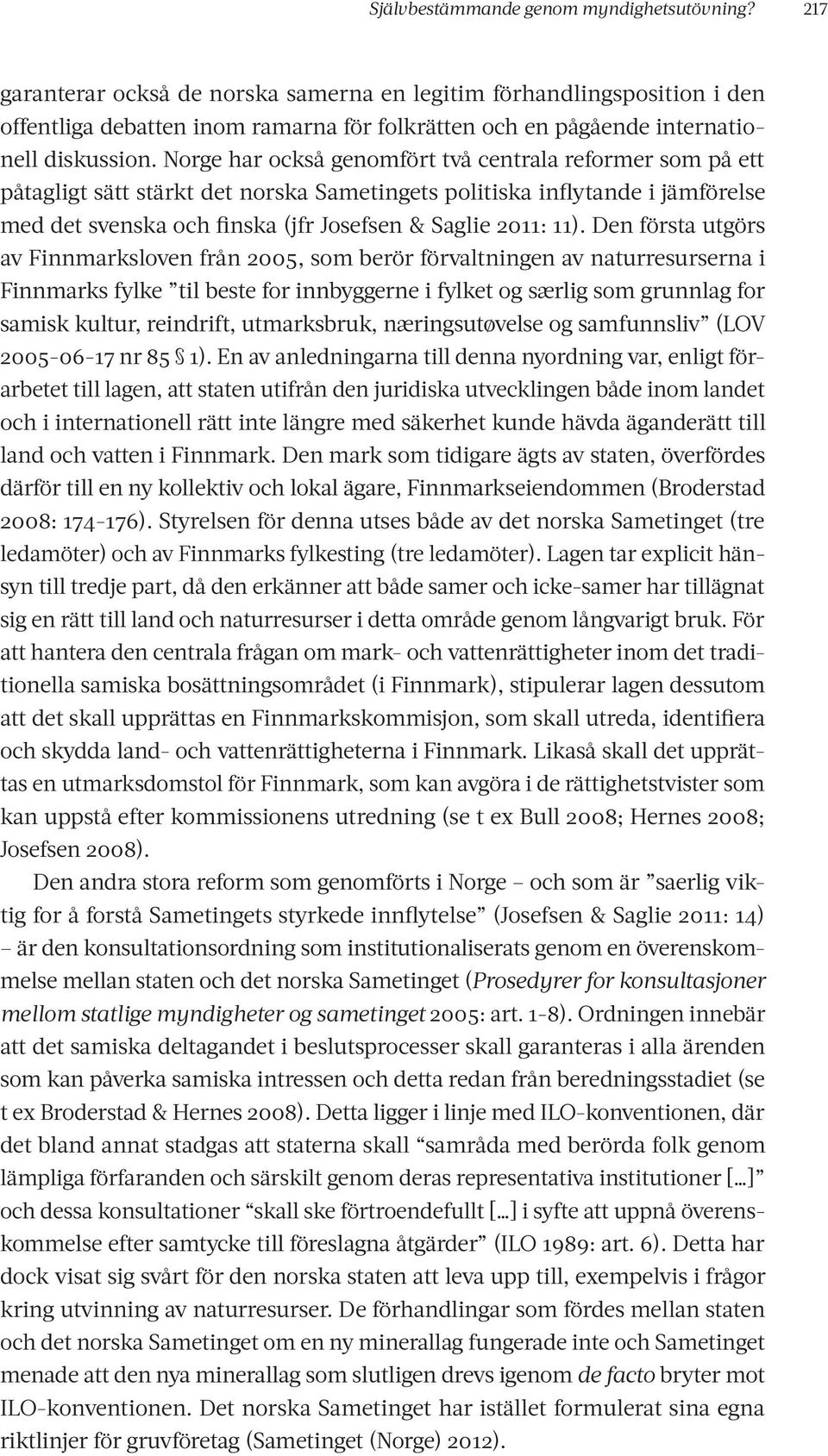 Norge har också genomfört två centrala reformer som på ett påtagligt sätt stärkt det norska Sametingets politiska inflytande i jämförelse med det svenska och finska (jfr Josefsen & Saglie 2011: 11).