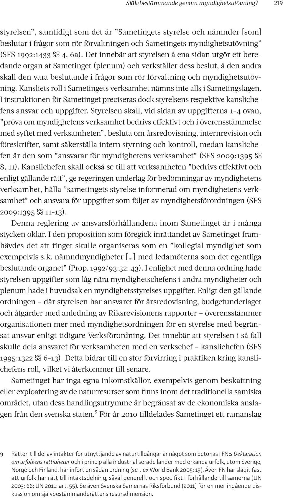 Det innebär att styrelsen å ena sidan utgör ett beredande organ åt Sametinget (plenum) och verkställer dess beslut, å den andra skall den vara beslutande i frågor som rör förvaltning och