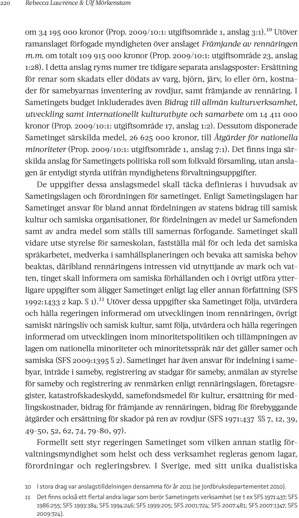 I detta anslag ryms numer tre tidigare separata anslagsposter: Ersättning för renar som skadats eller dödats av varg, björn, järv, lo eller örn, kostnader för samebyarnas inventering av rovdjur, samt