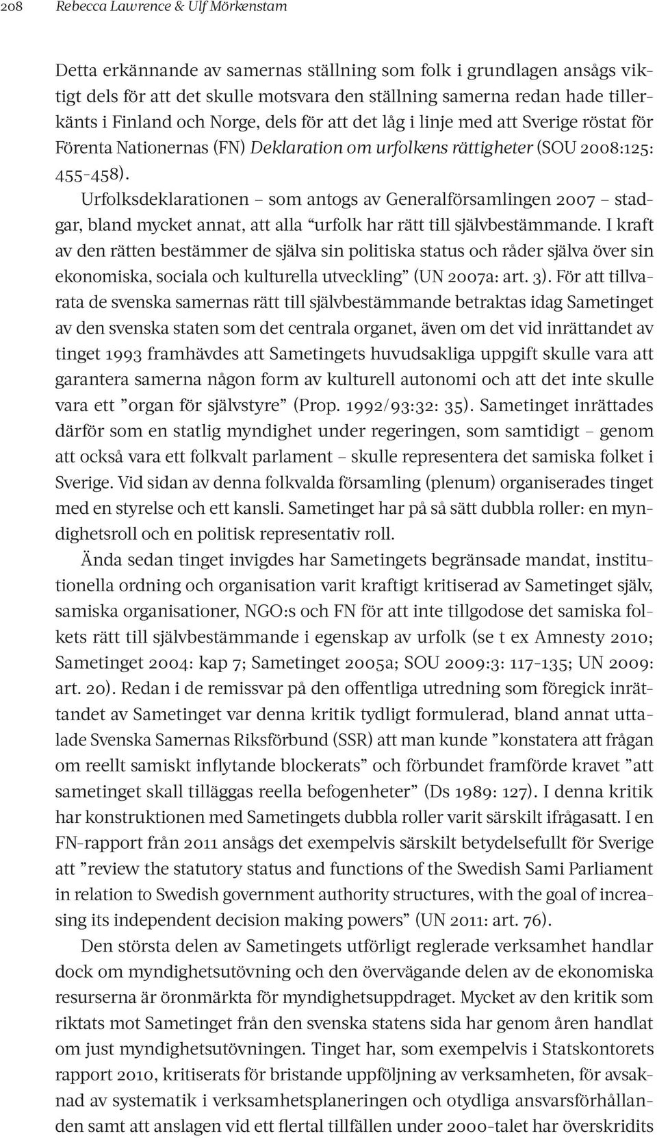 Urfolksdeklarationen som antogs av Generalförsamlingen 2007 stadgar, bland mycket annat, att alla urfolk har rätt till självbestämmande.