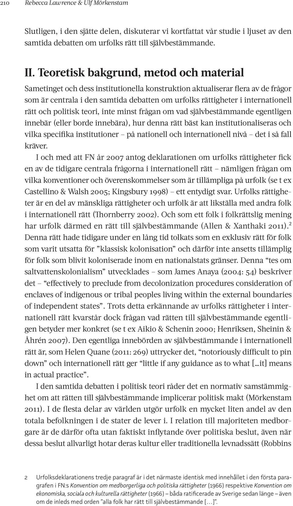 rätt och politisk teori, inte minst frågan om vad självbestämmande egentligen innebär (eller borde innebära), hur denna rätt bäst kan institutionaliseras och vilka specifika institutioner på