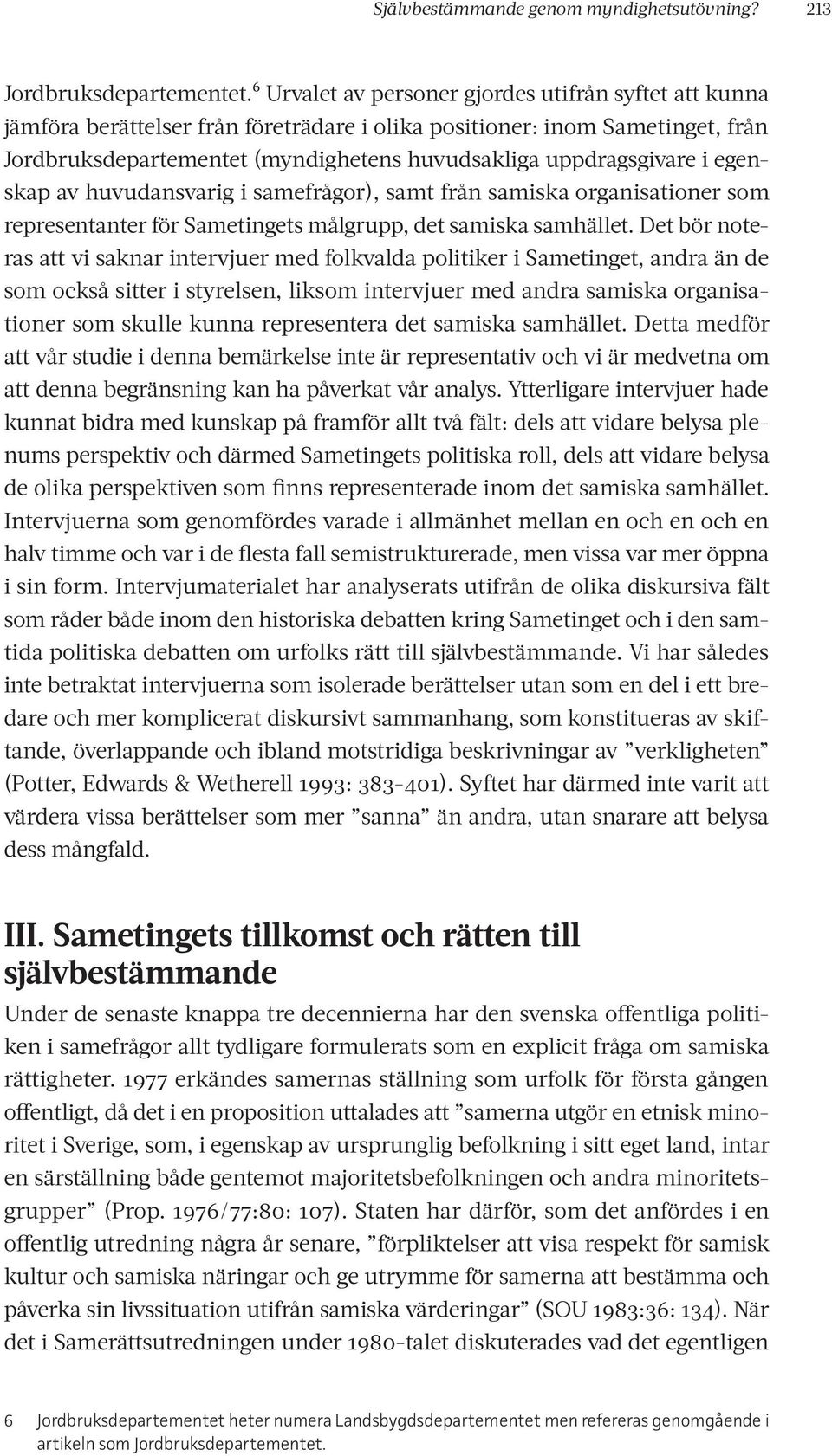 i egenskap av huvudansvarig i samefrågor), samt från samiska organisationer som representanter för Sametingets målgrupp, det samiska samhället.