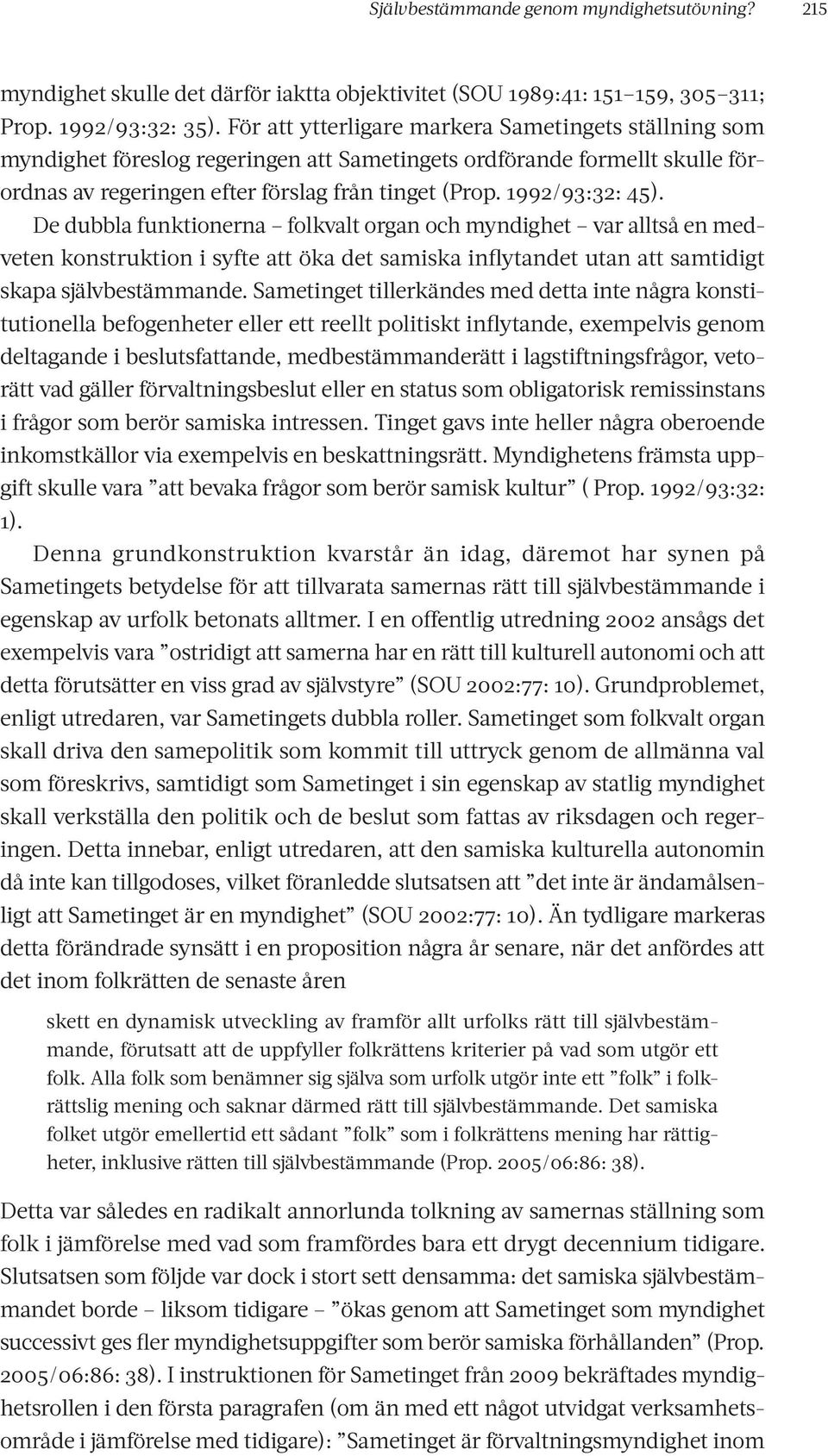 De dubbla funktionerna folkvalt organ och myndighet var alltså en medveten konstruktion i syfte att öka det samiska inflytandet utan att samtidigt skapa självbestämmande.