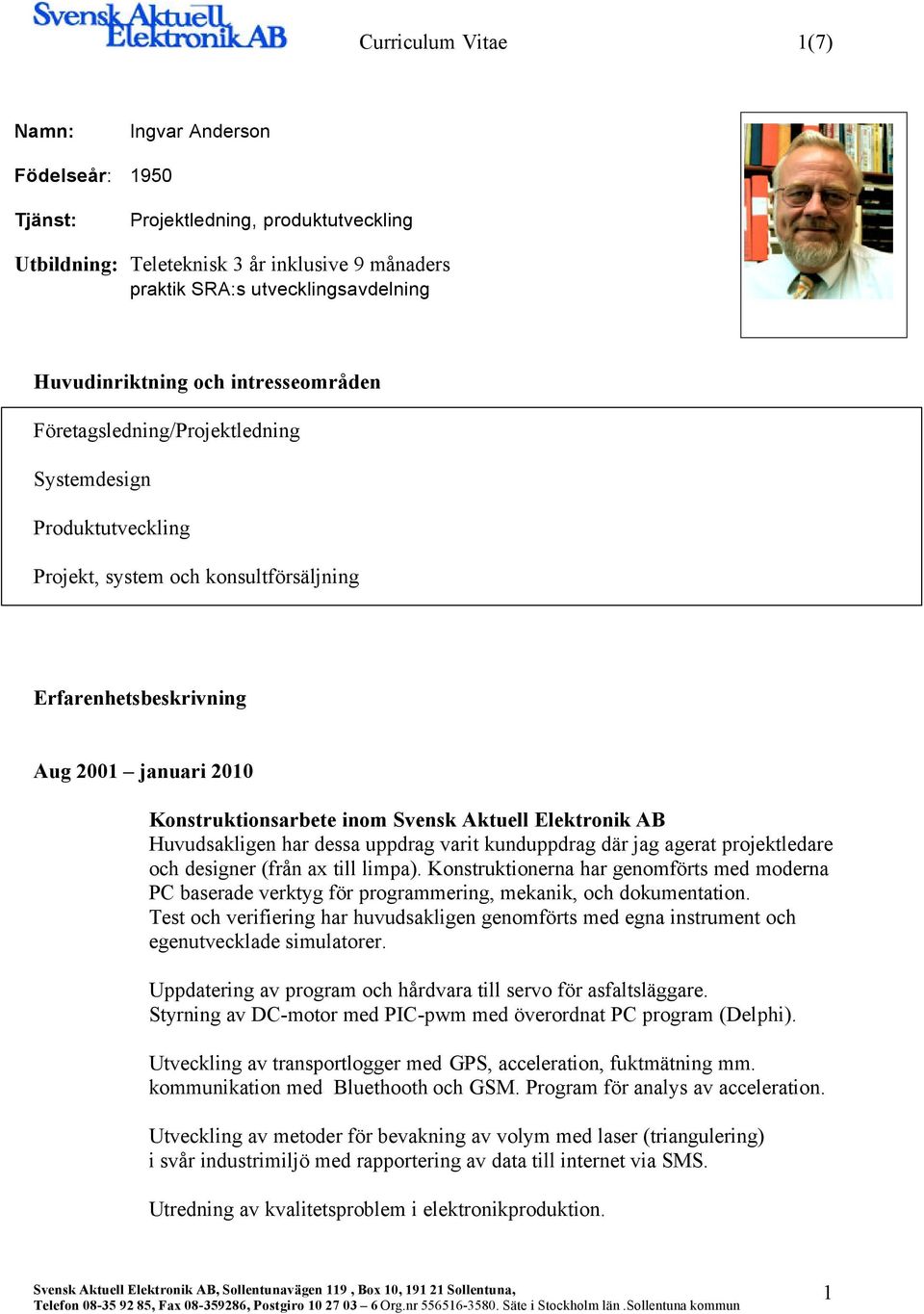 Konstruktionsarbete inom Svensk Aktuell Elektronik AB Huvudsakligen har dessa uppdrag varit kunduppdrag där jag agerat projektledare och designer (från ax till limpa).