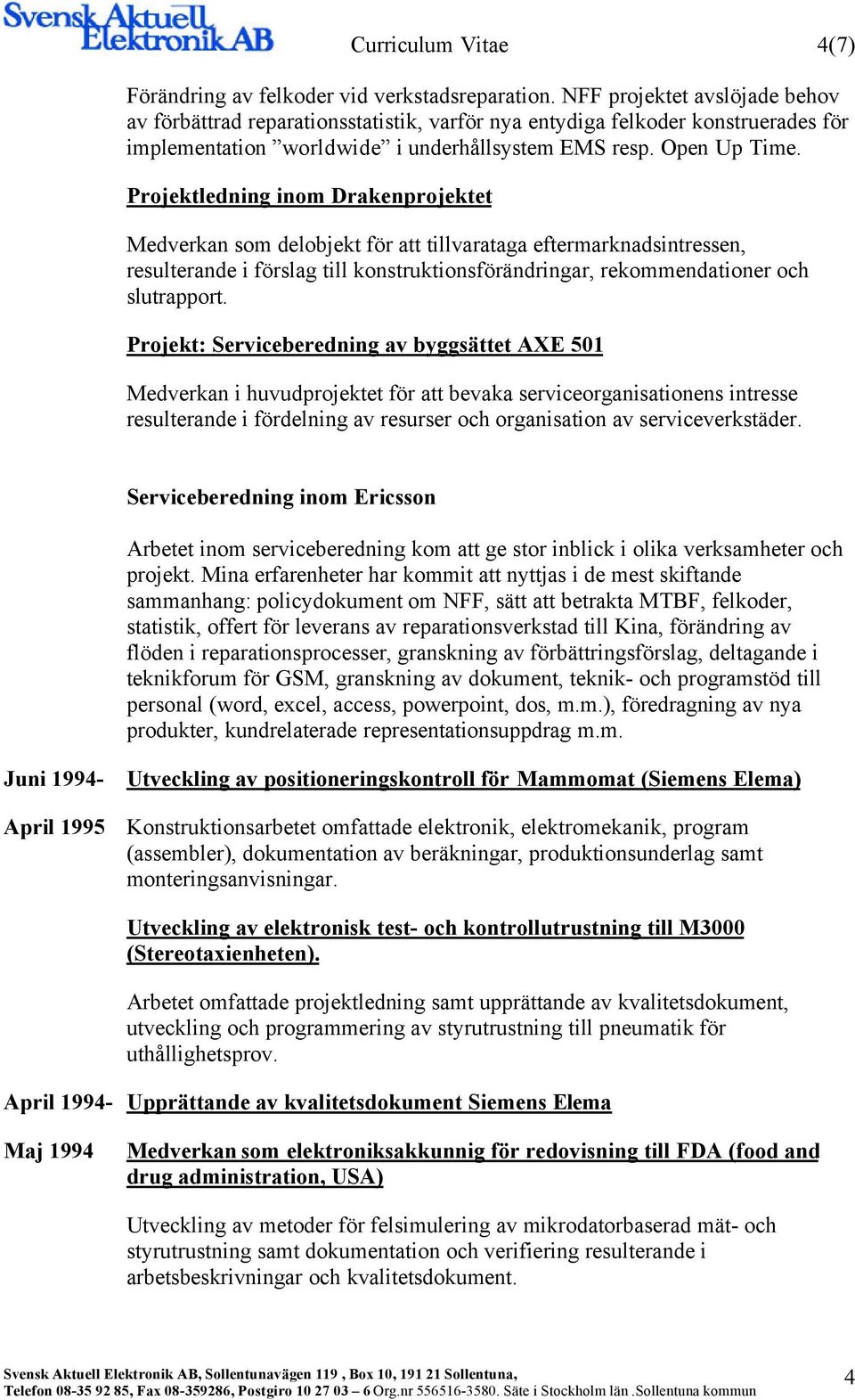 Projektledning inom Drakenprojektet Medverkan som delobjekt för att tillvarataga eftermarknadsintressen, resulterande i förslag till konstruktionsförändringar, rekommendationer och slutrapport.