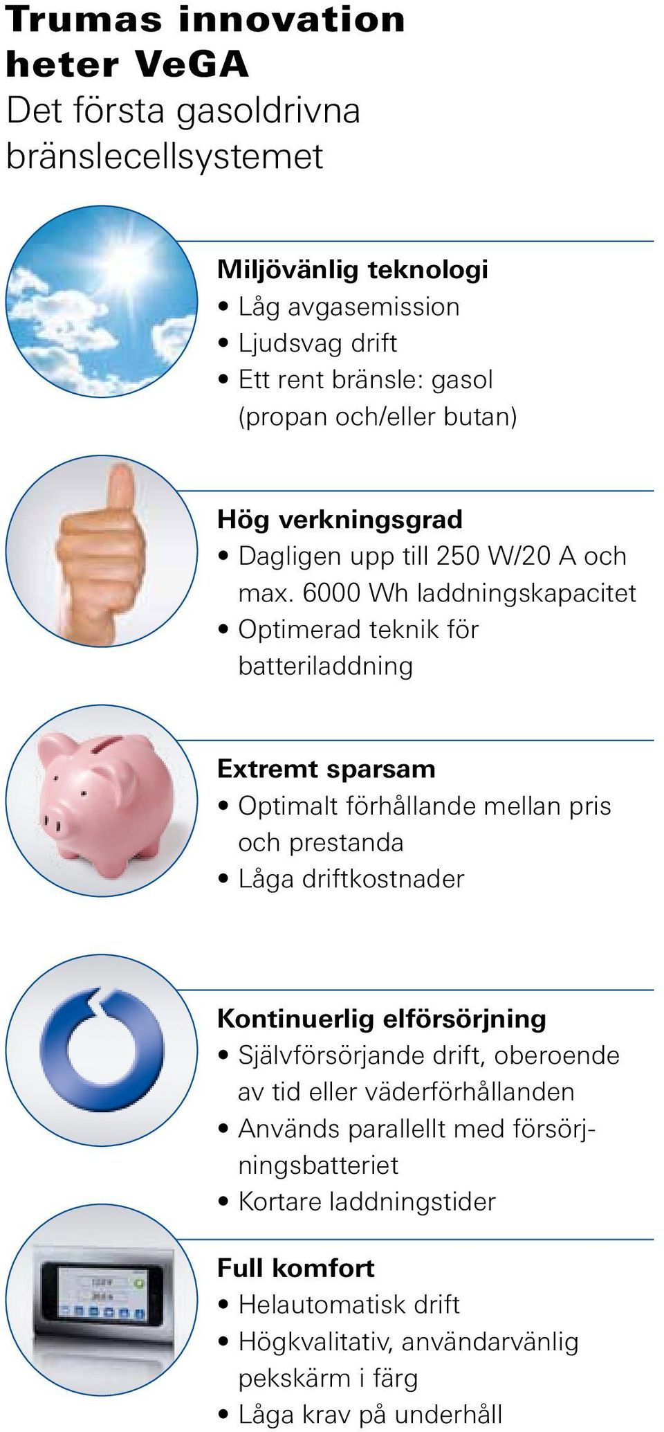 6000 Wh laddningskapacitet Optimerad teknik för batteriladdning Extremt sparsam Optimalt förhållande mellan pris och prestanda Låga driftkostnader Kontinuerlig