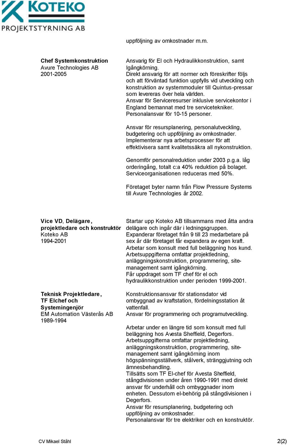 Ansvar för Serviceresurser inklusive servicekontor i England bemannat med tre servicetekniker. Personalansvar för 10-15 personer. budgetering och uppföljning av omkostnader.