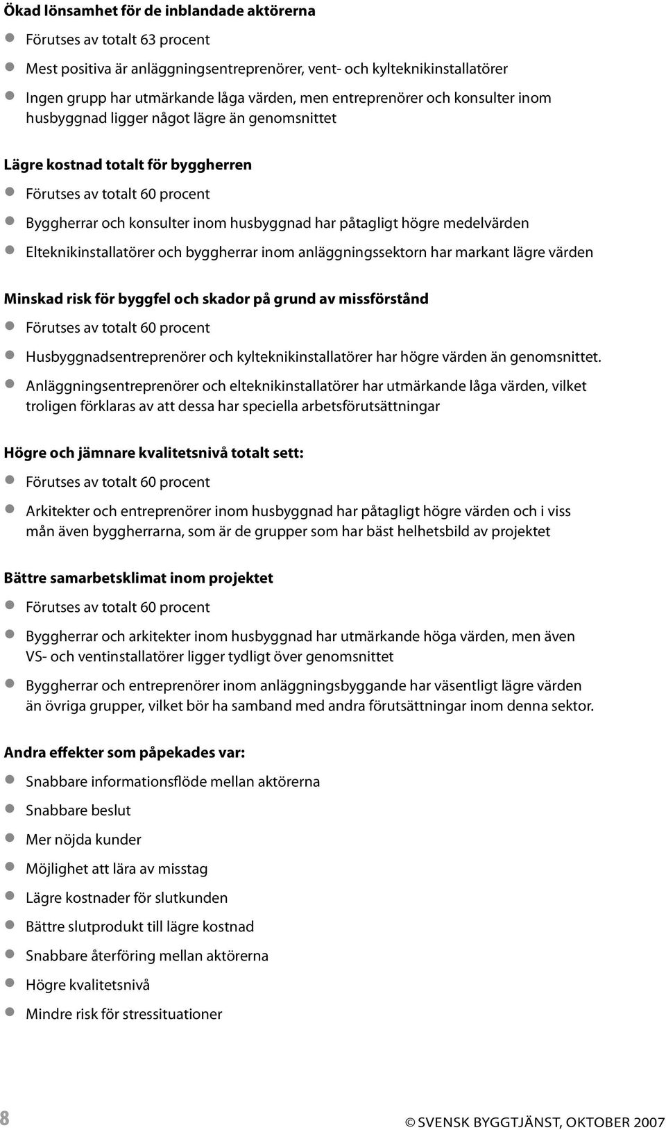 högre medelvärden Elteknikinstallatörer och byggherrar inom anläggningssektorn har markant lägre värden Minskad risk för byggfel och skador på grund av missförstånd Förutses av totalt 60 procent