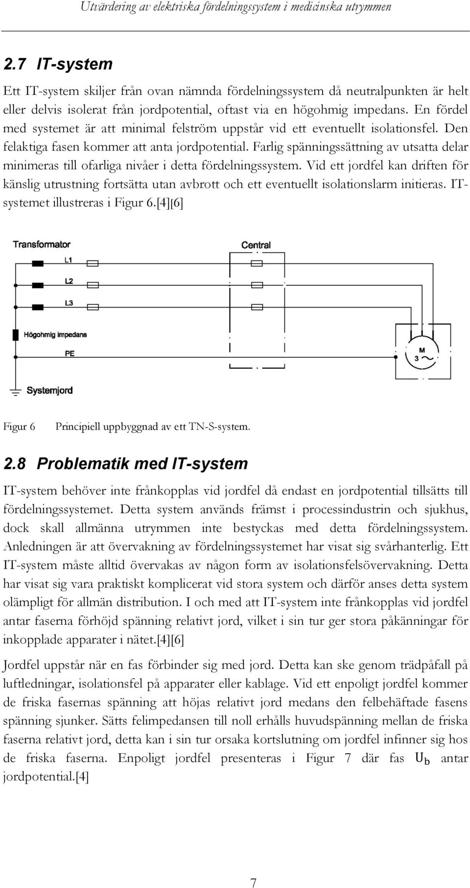 Farlig spänningssättning av utsatta delar minimeras till ofarliga nivåer i detta fördelningssystem.