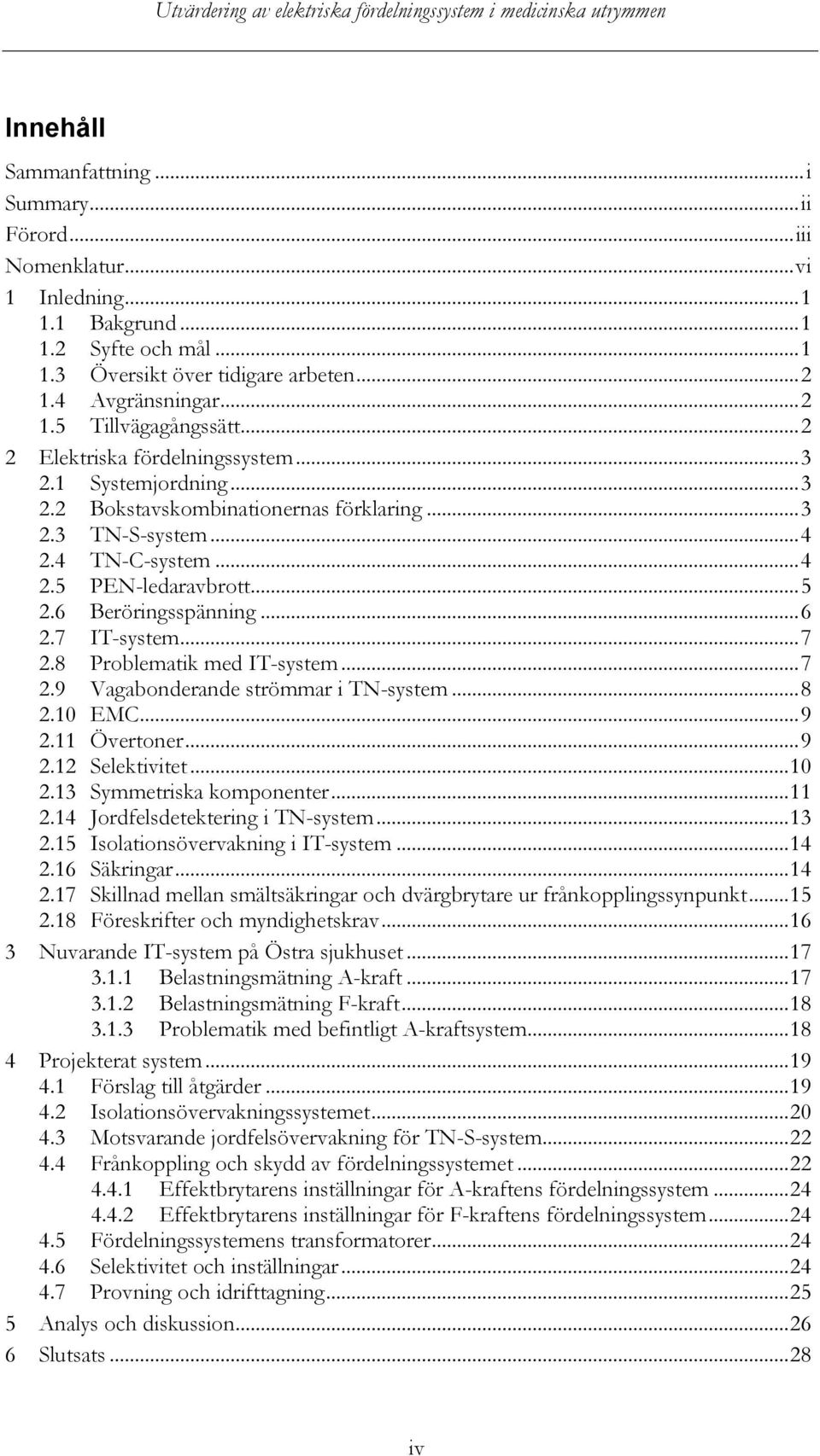 .. 6 2.7 IT-system... 7 2.8 Problematik med IT-system... 7 2.9 Vagabonderande strömmar i TN-system... 8 2.10 EMC... 9 2.11 Övertoner... 9 2.12 Selektivitet... 10 2.13 Symmetriska komponenter... 11 2.