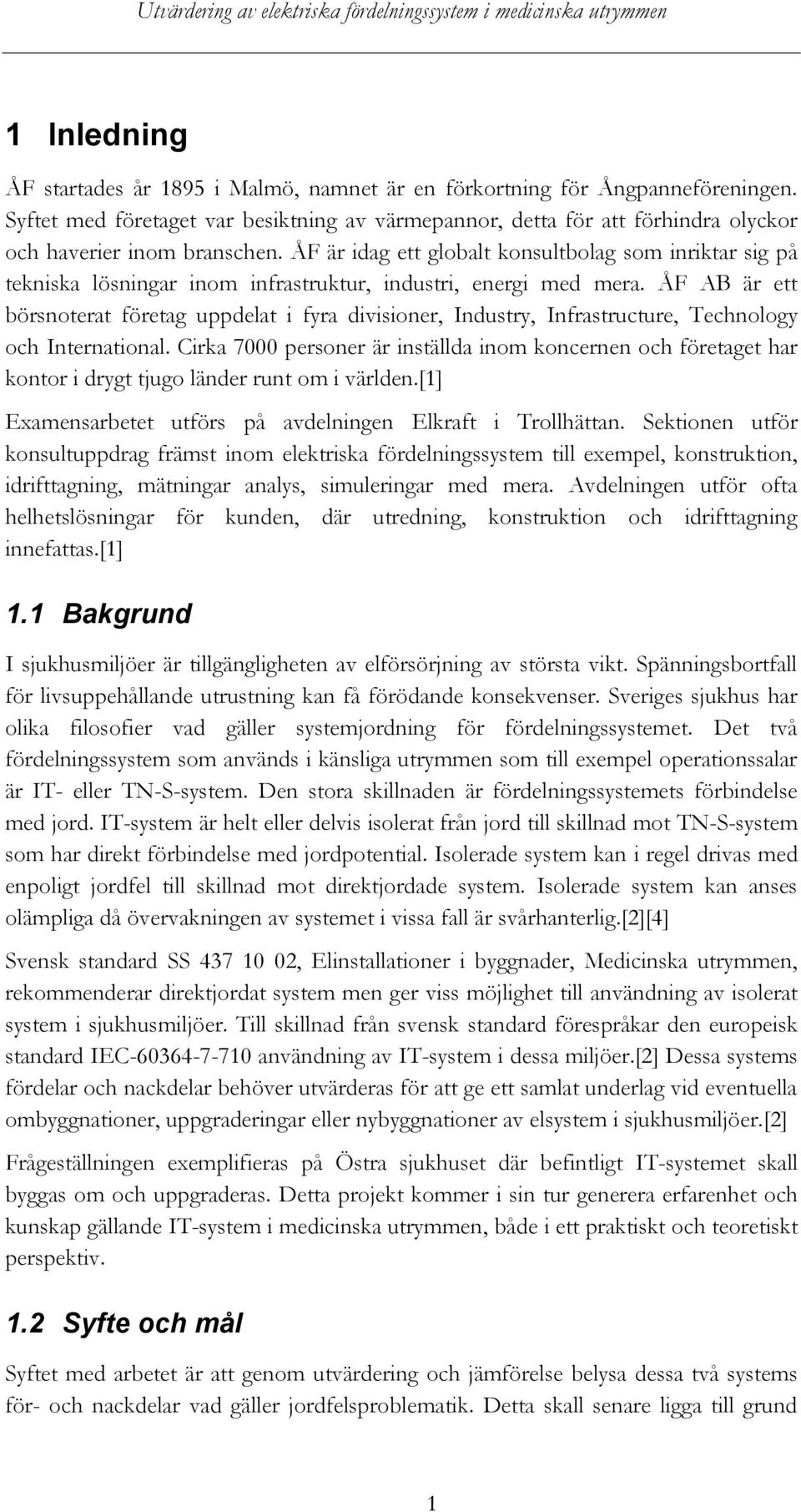 ÅF är idag ett globalt konsultbolag som inriktar sig på tekniska lösningar inom infrastruktur, industri, energi med mera.