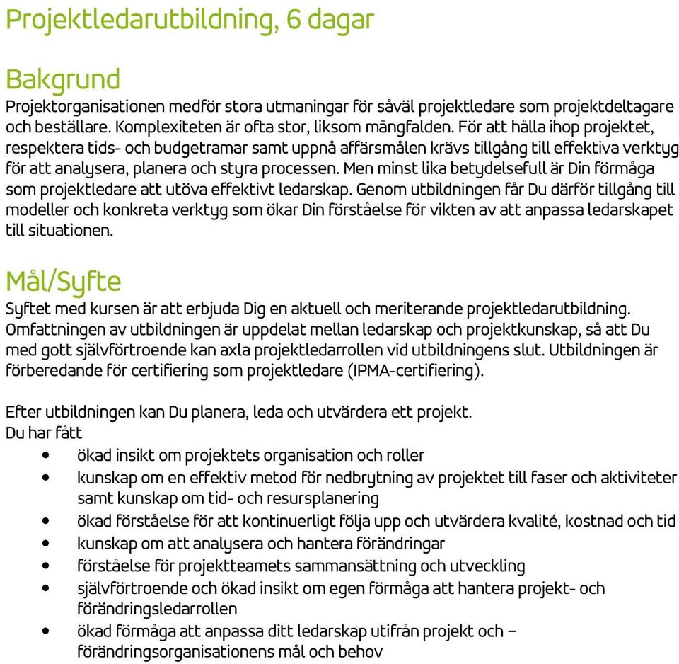 Men minst lika betydelsefull är Din förmåga som projektledare att utöva effektivt ledarskap.