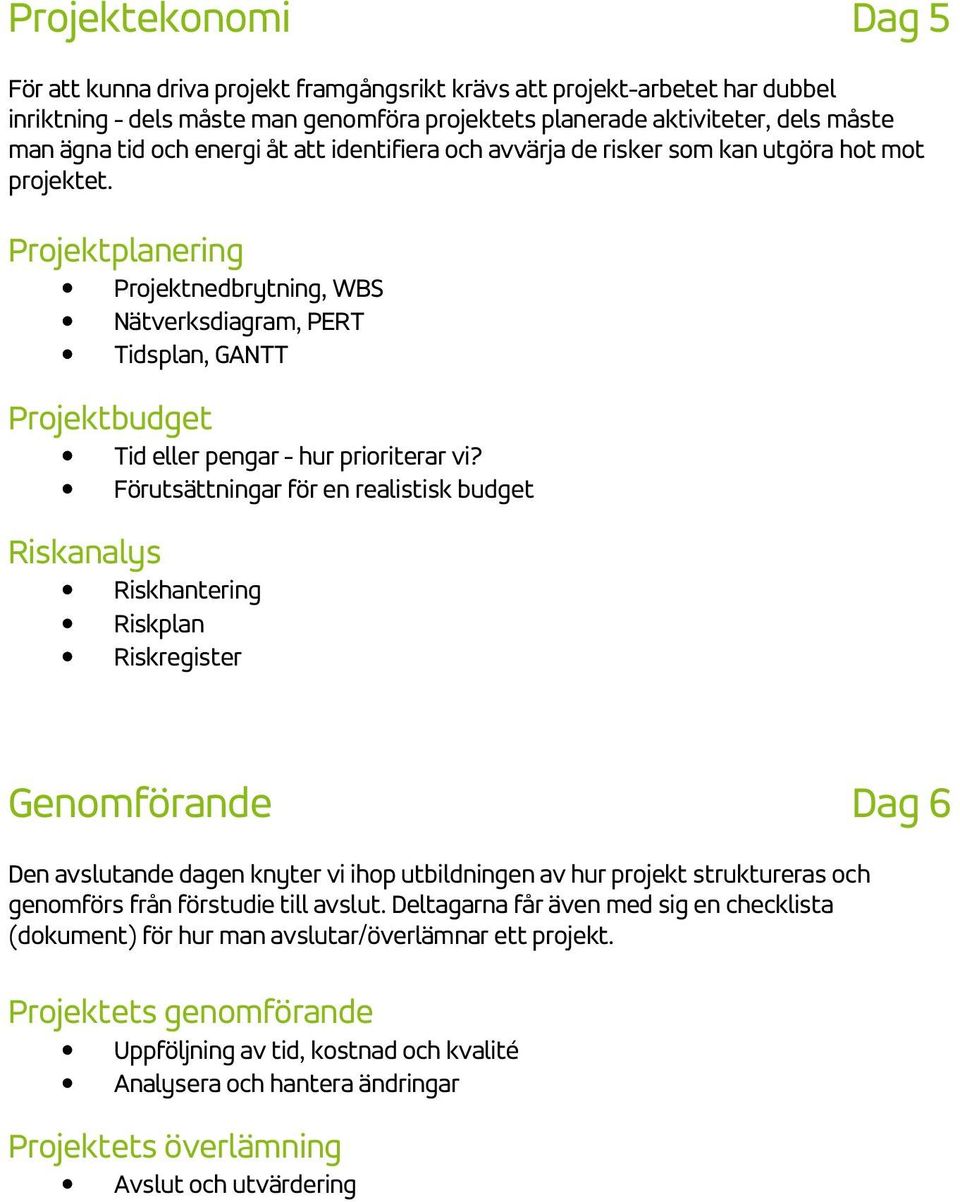 Projektplanering Projektnedbrytning, WBS Nätverksdiagram, PERT Tidsplan, GANTT Projektbudget Tid eller pengar - hur prioriterar vi?