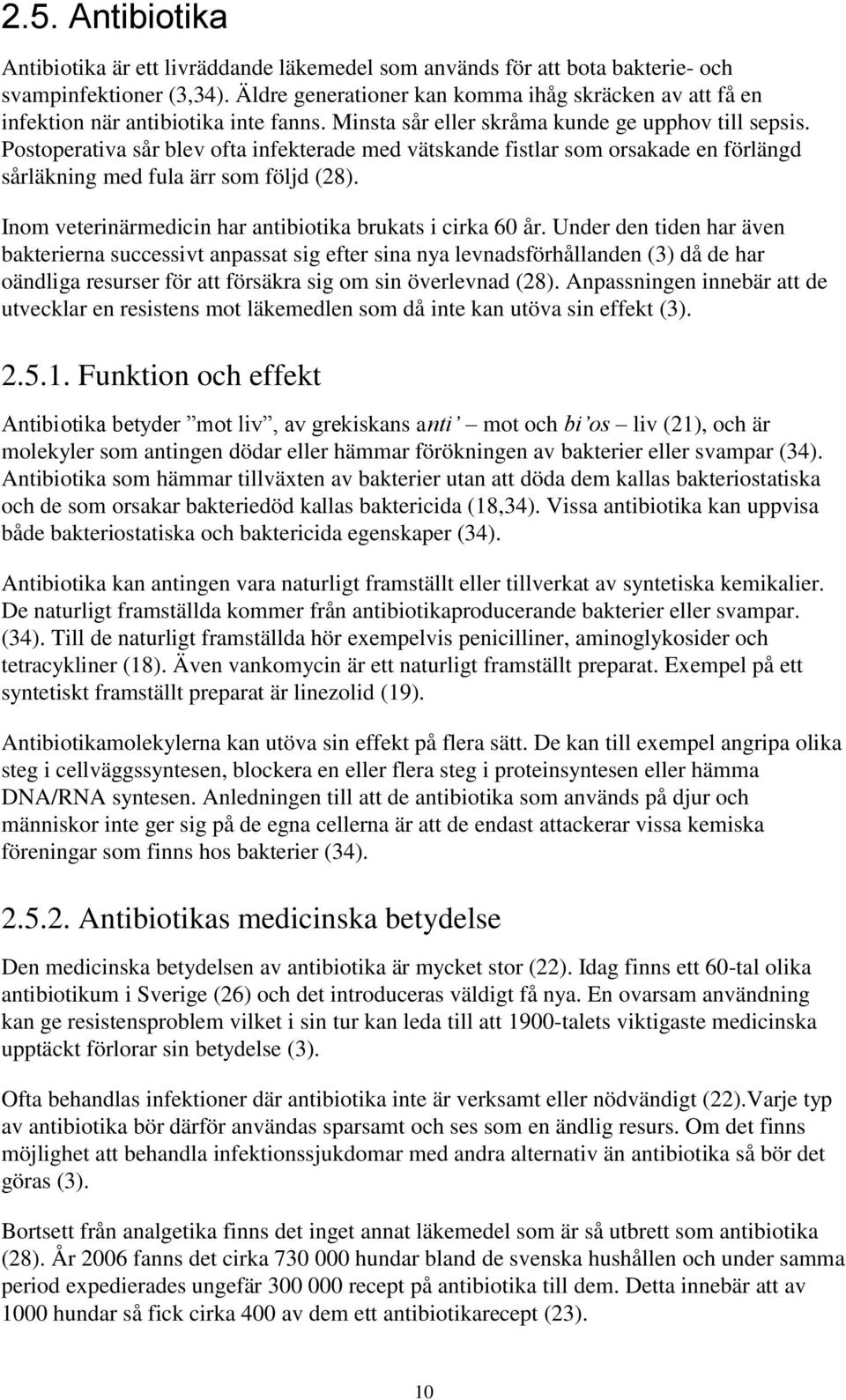 Postoperativa sår blev ofta infekterade med vätskande fistlar som orsakade en förlängd sårläkning med fula ärr som följd (28). Inom veterinärmedicin har antibiotika brukats i cirka 60 år.