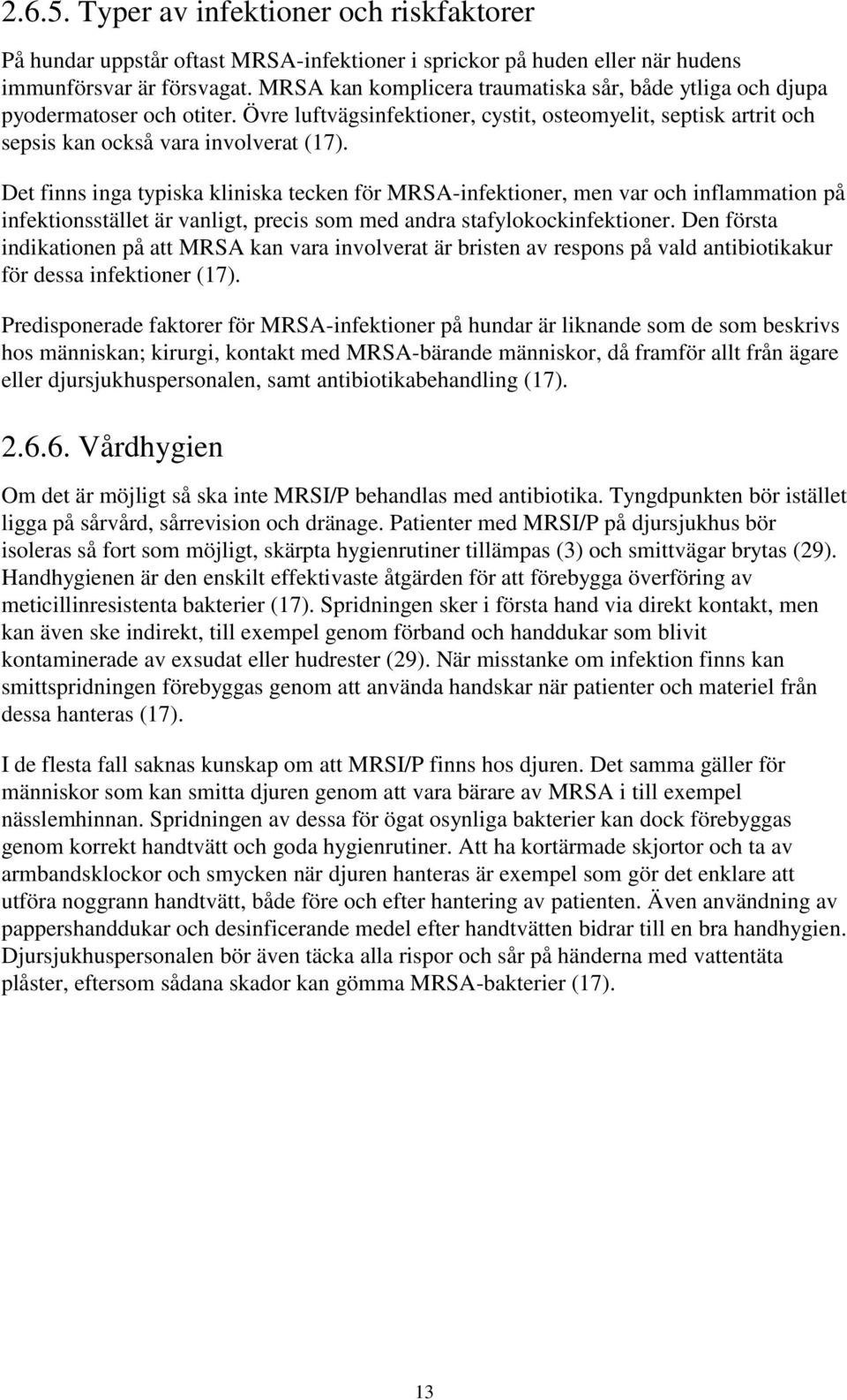 Det finns inga typiska kliniska tecken för MRSA-infektioner, men var och inflammation på infektionsstället är vanligt, precis som med andra stafylokockinfektioner.