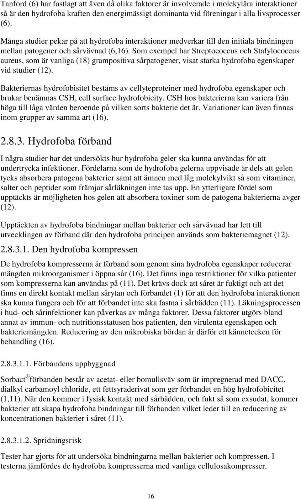 Som exempel har Streptococcus och Stafylococcus aureus, som är vanliga (18) grampositiva sårpatogener, visat starka hydrofoba egenskaper vid studier (12).