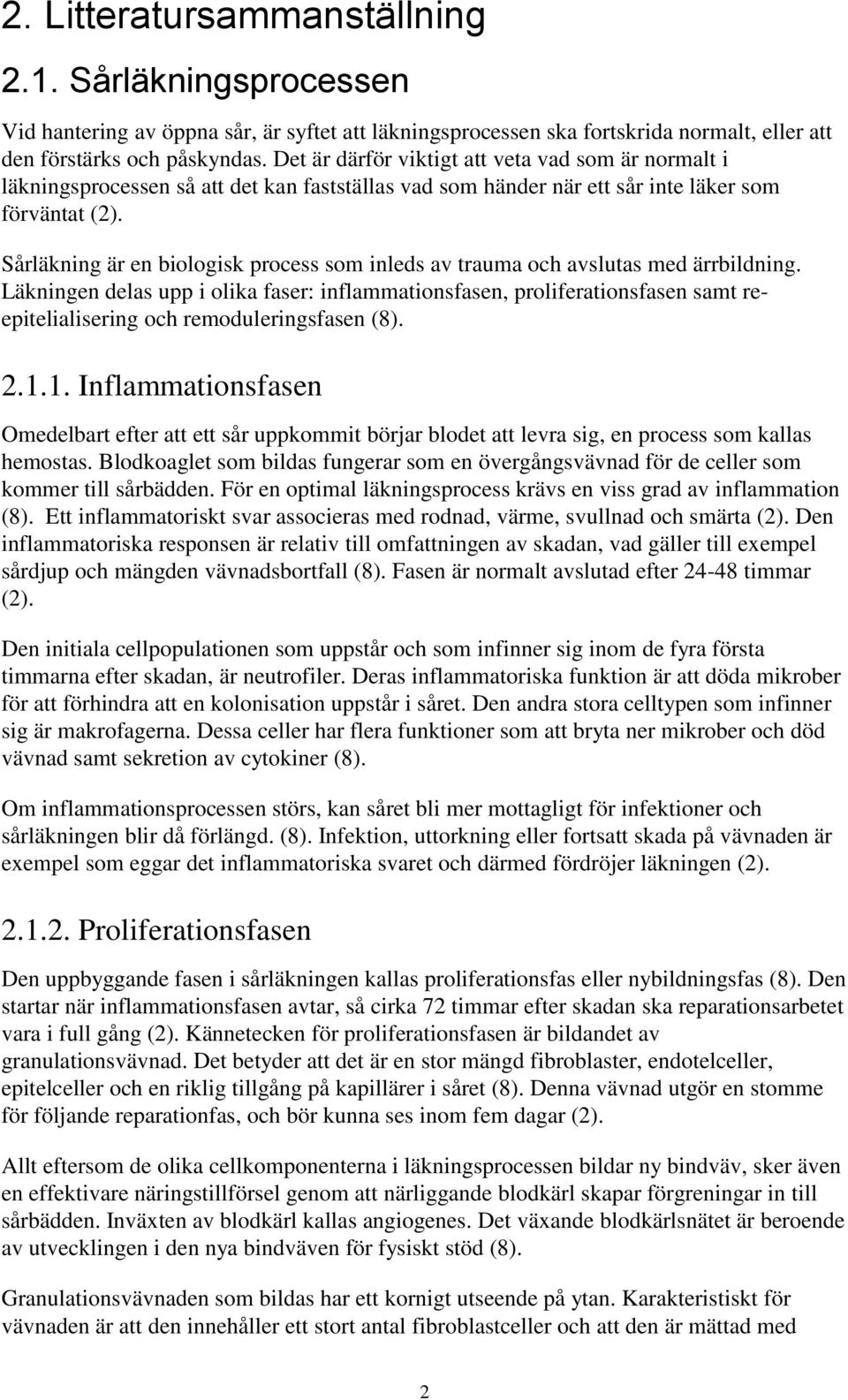 Sårläkning är en biologisk process som inleds av trauma och avslutas med ärrbildning.